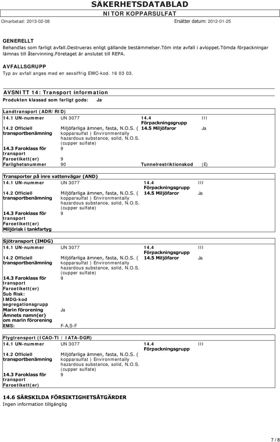 4 Förpackningsgrupp 14.2 Officiell transportbenämning Ja Miljöfarliga ämnen, fasta, N.O.S. ( 14.5 Miljöfaror Ja kopparsulfat ) Environmentally hazardous substance, solid, N.O.S. (cupper sulfate) 9 14.