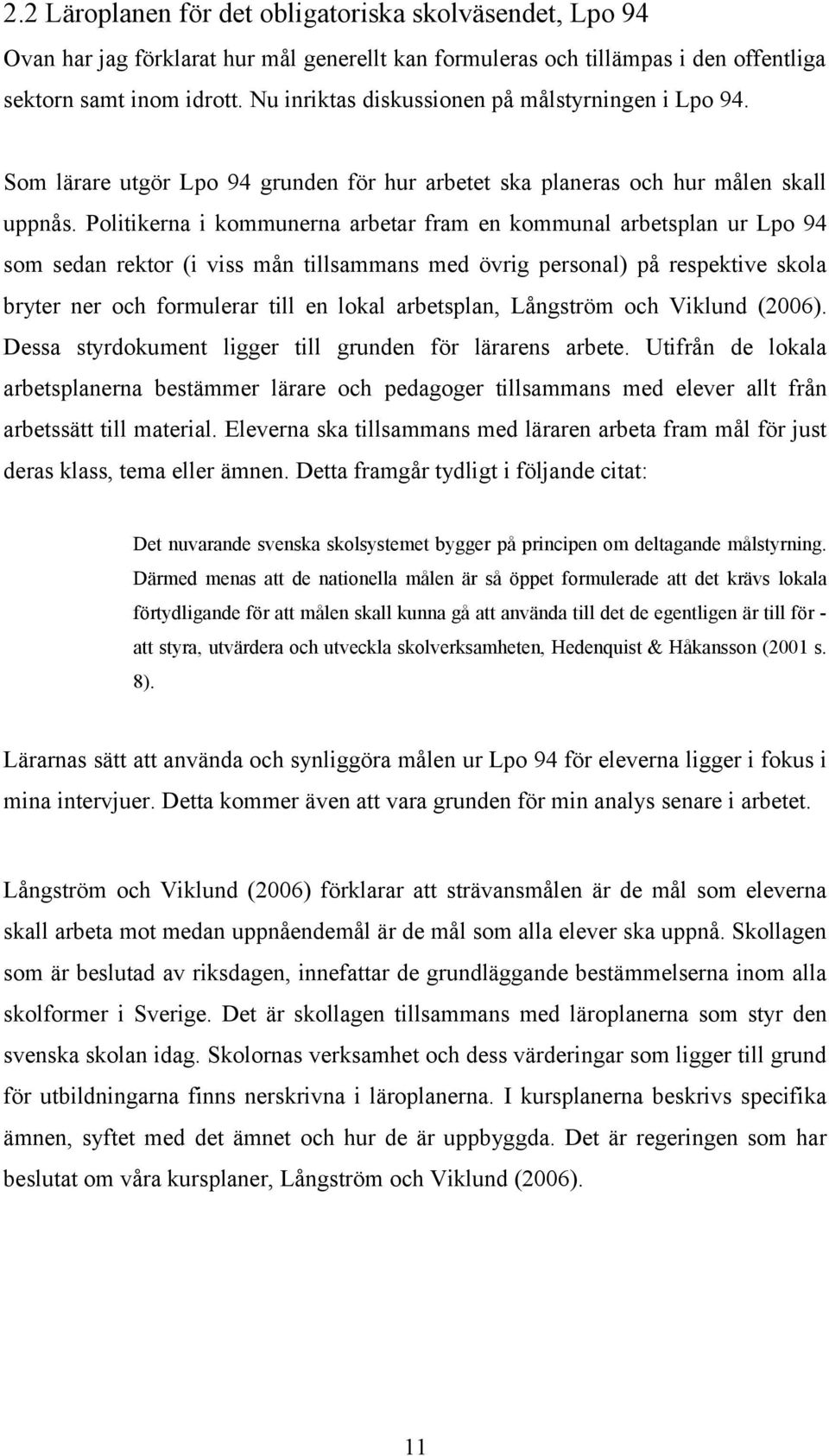Politikerna i kommunerna arbetar fram en kommunal arbetsplan ur Lpo 94 som sedan rektor (i viss mån tillsammans med övrig personal) på respektive skola bryter ner och formulerar till en lokal