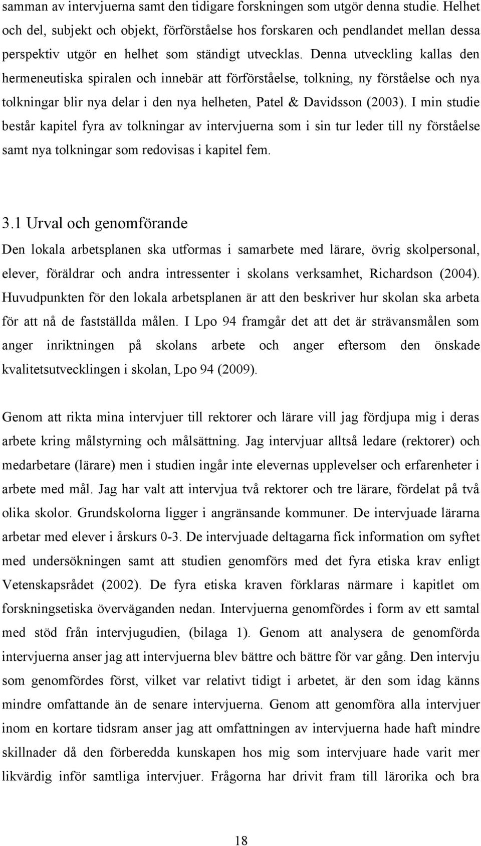 Denna utveckling kallas den hermeneutiska spiralen och innebär att förförståelse, tolkning, ny förståelse och nya tolkningar blir nya delar i den nya helheten, Patel & Davidsson (2003).
