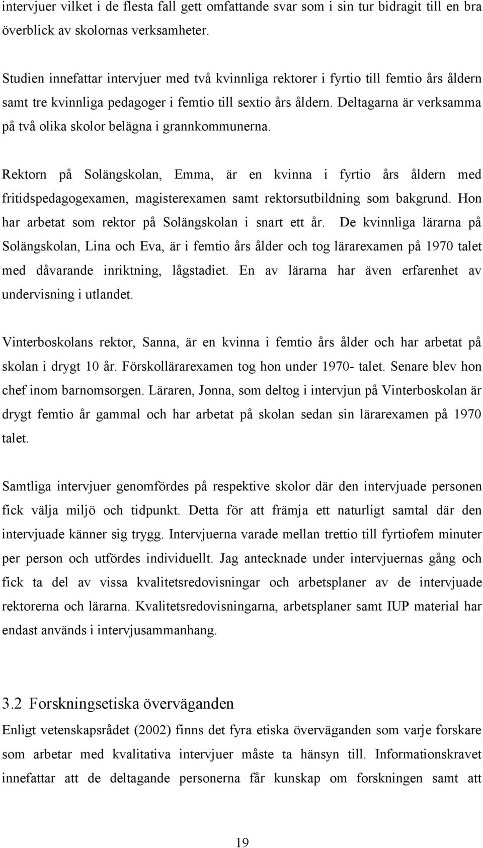 Deltagarna är verksamma på två olika skolor belägna i grannkommunerna.