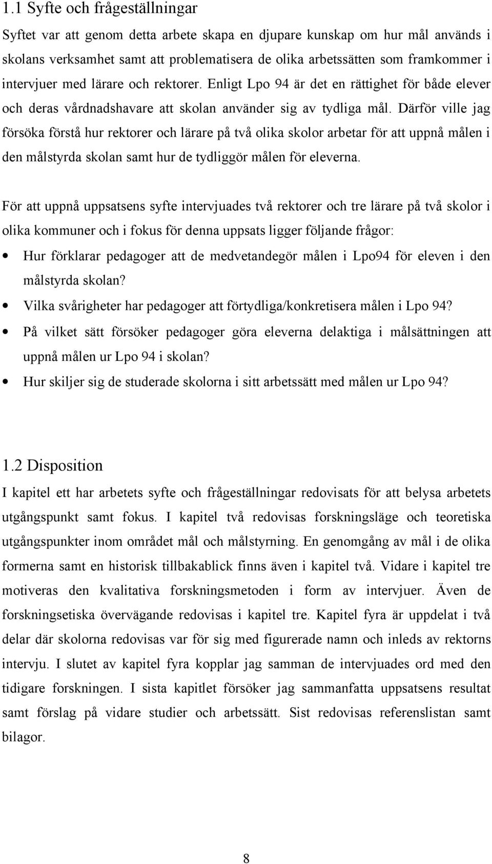 Därför ville jag försöka förstå hur rektorer och lärare på två olika skolor arbetar för att uppnå målen i den målstyrda skolan samt hur de tydliggör målen för eleverna.