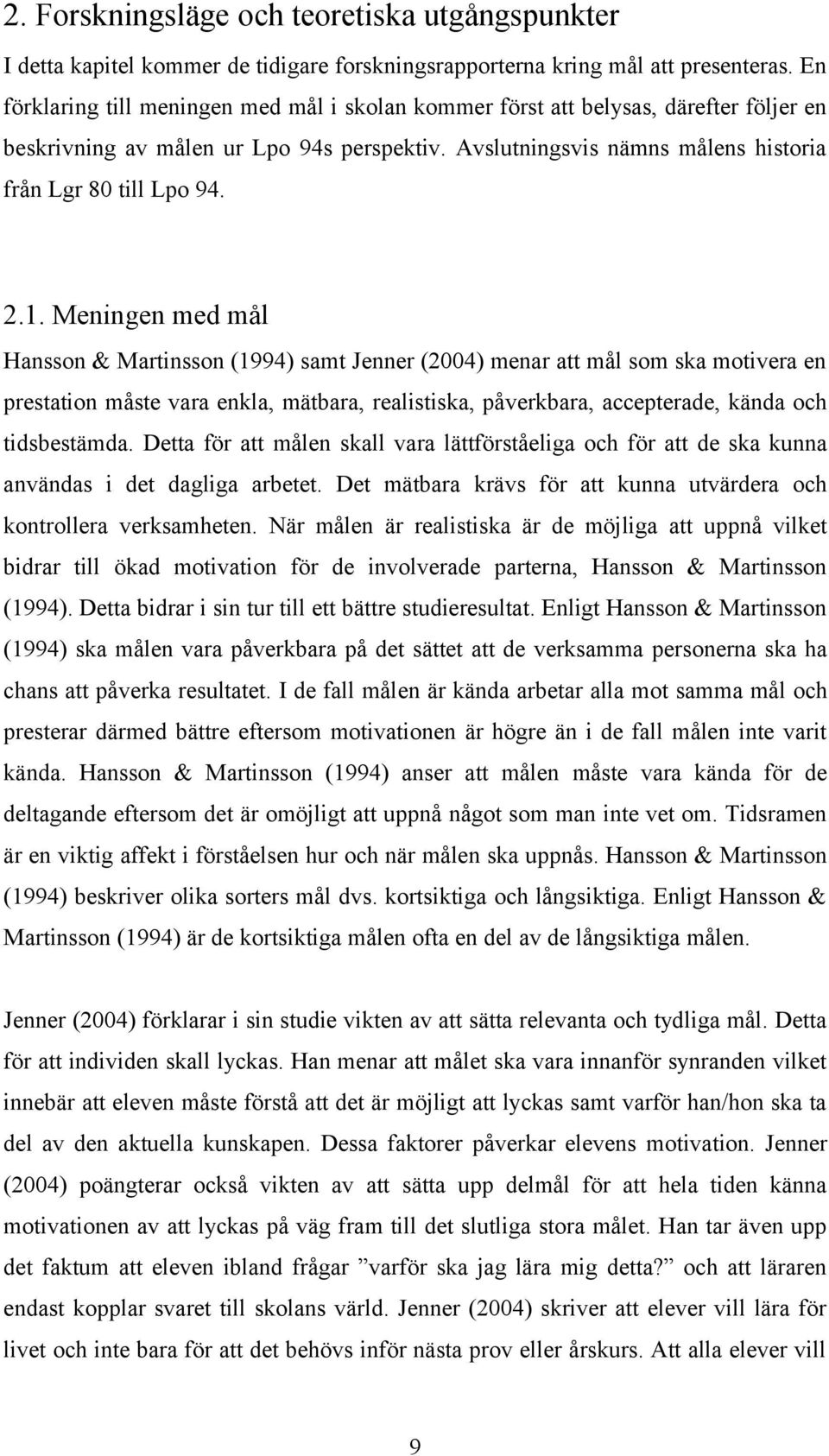 Meningen med mål Hansson & Martinsson (1994) samt Jenner (2004) menar att mål som ska motivera en prestation måste vara enkla, mätbara, realistiska, påverkbara, accepterade, kända och tidsbestämda.