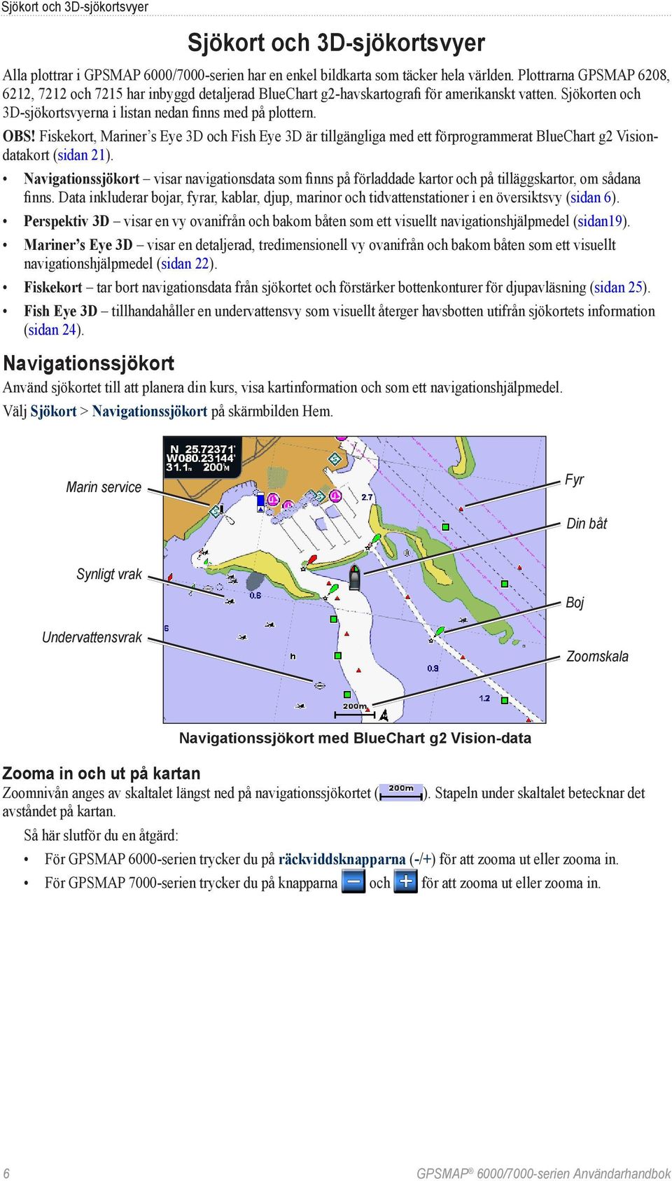 Fiskekort, Mariner s Eye 3D och Fish Eye 3D är tillgängliga med ett förprogrammerat BlueChart g2 Visiondatakort (sidan 21).