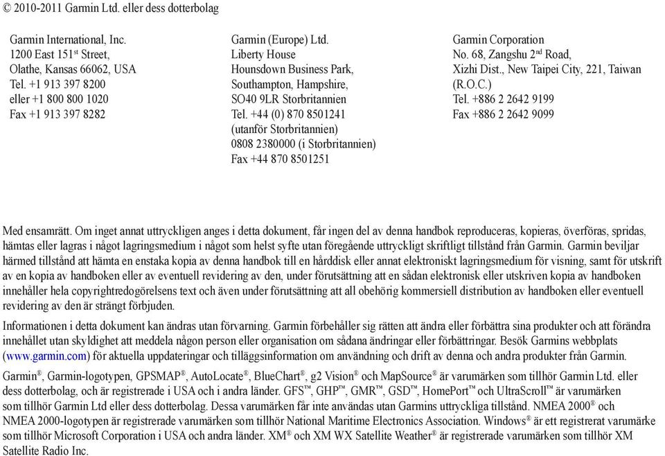 +44 (0) 870 8501241 (utanför Storbritannien) 0808 2380000 (i Storbritannien) Fax +44 870 8501251 Garmin Corporation No. 68, Zangshu 2 nd Road, Xizhi Dist., New Taipei City, 221, Taiwan (R.O.C.) Tel.