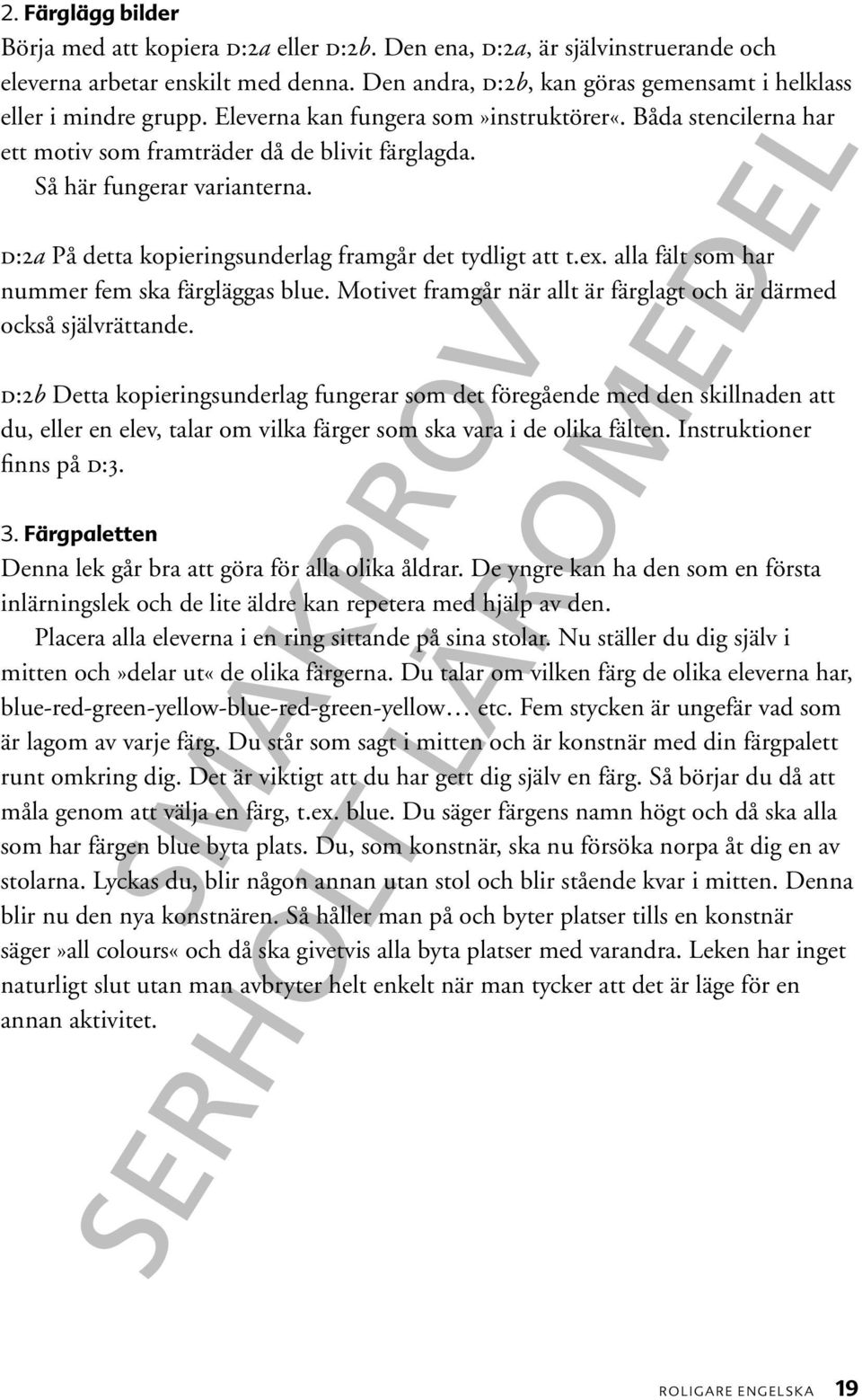 alla fält som har nummer fem ska färgläggas blue. Motivet framgår när allt är färglagt och är därmed också självrättande.
