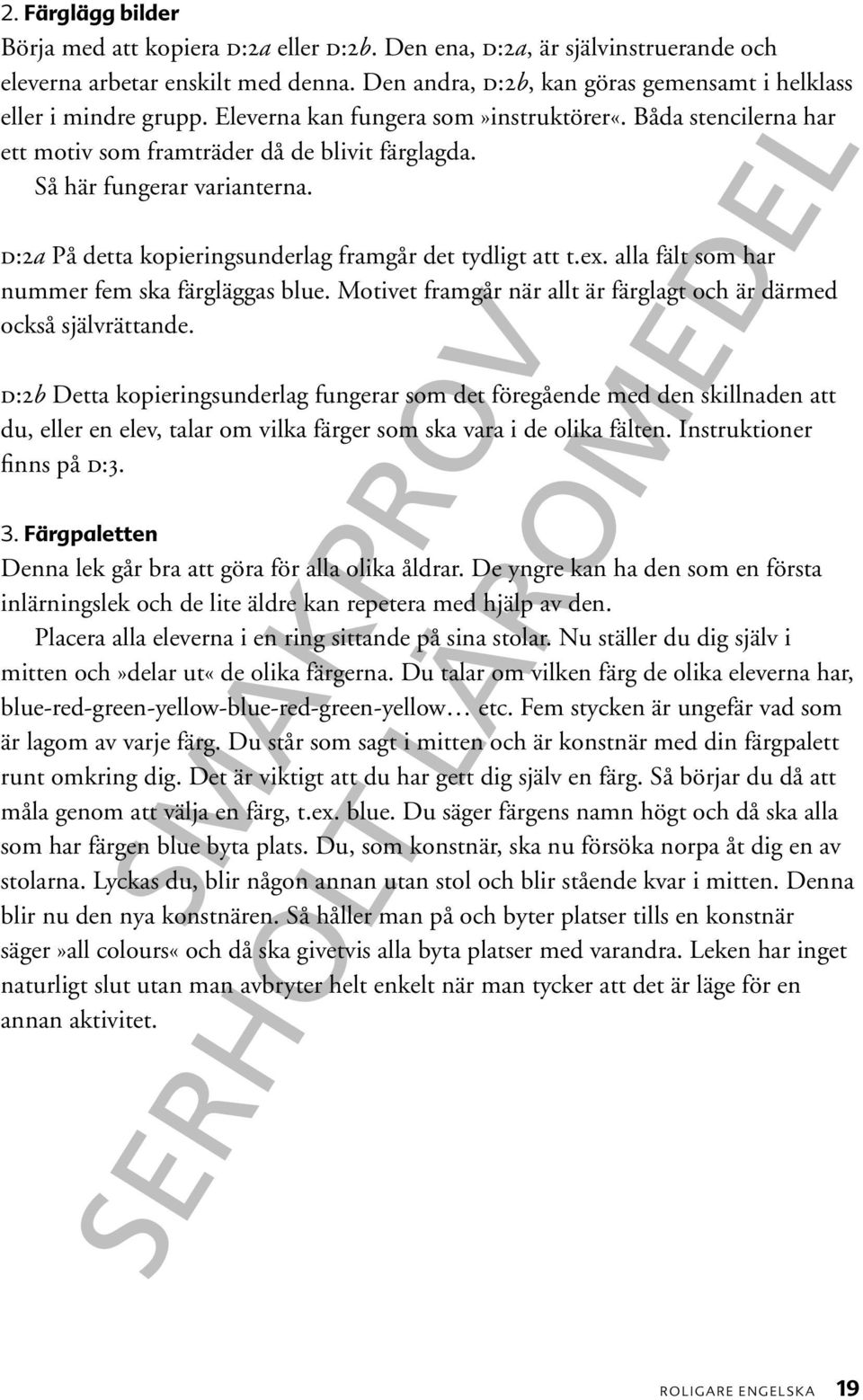 alla fält som har nummer fem ska färgläggas blue. Motivet framgår när allt är färglagt och är därmed också självrättande.