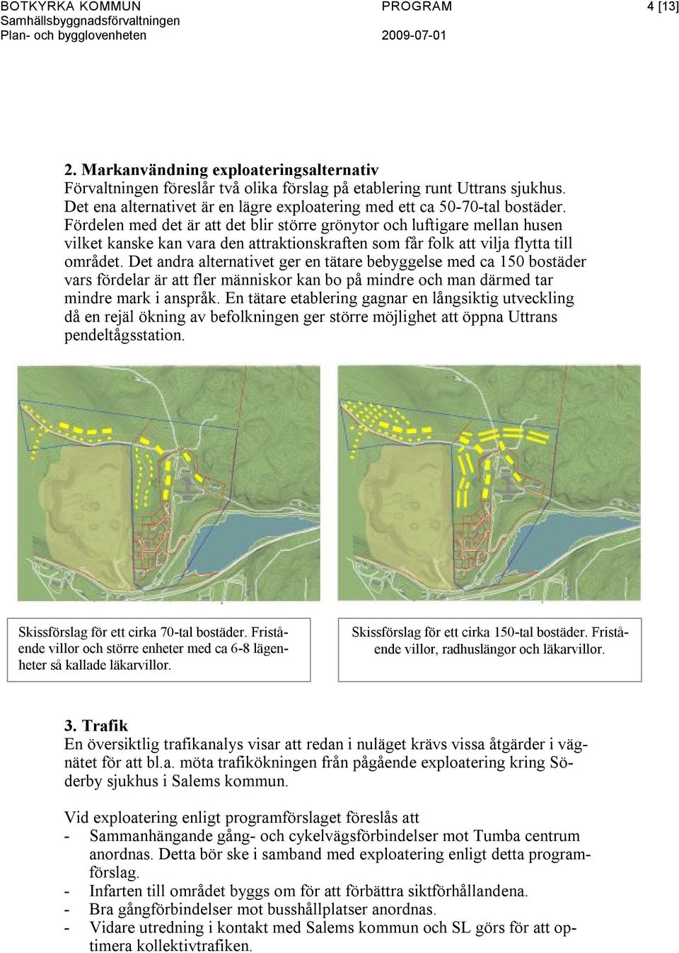 Fördelen med det är att det blir större grönytor och luftigare mellan husen vilket kanske kan vara den attraktionskraften som får folk att vilja flytta till området.