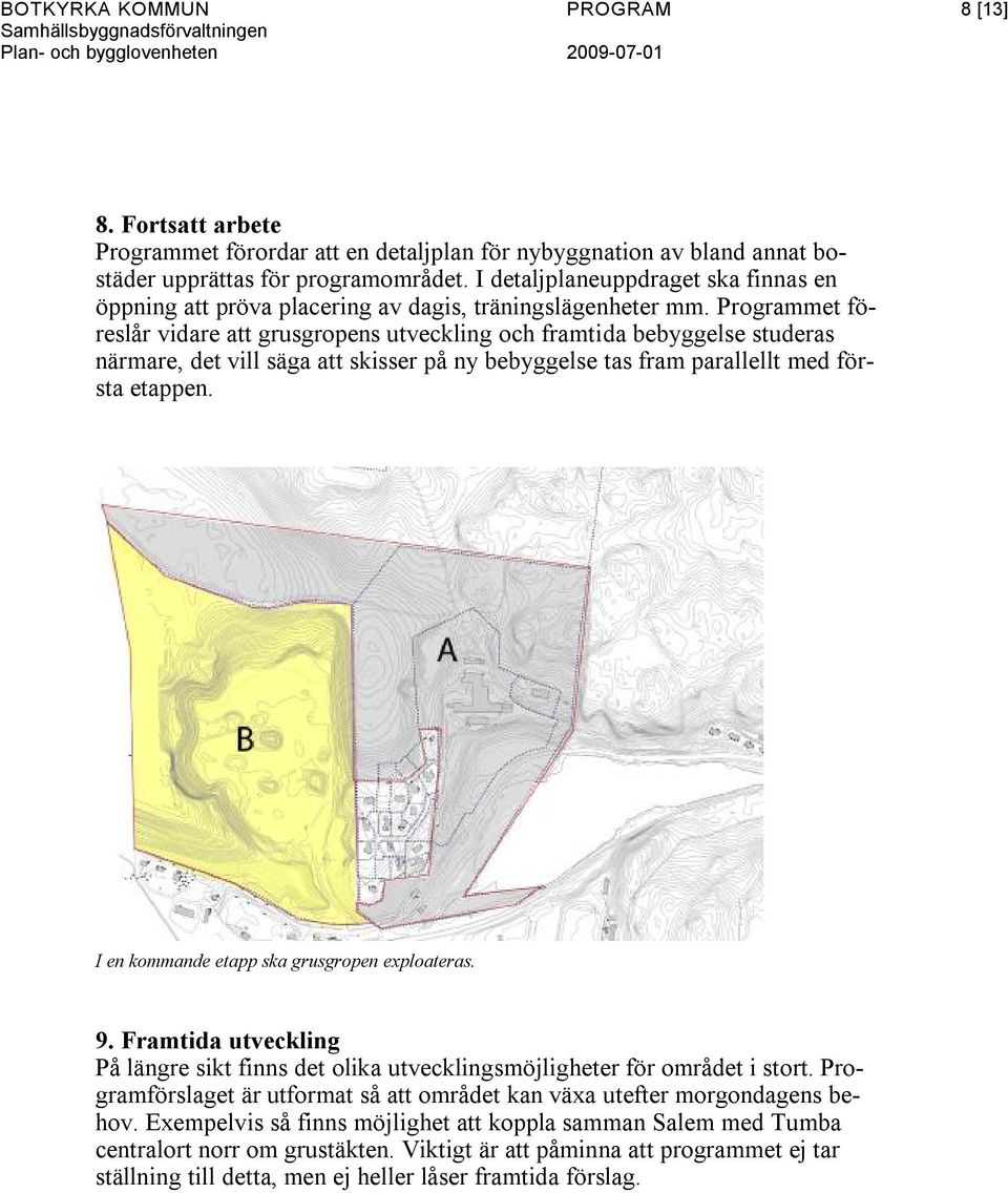 Programmet föreslår vidare att grusgropens utveckling och framtida bebyggelse studeras närmare, det vill säga att skisser på ny bebyggelse tas fram parallellt med första etappen.
