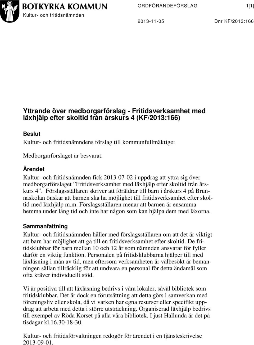 Ärendet Kultur- och fritidsnämnden fick 2013-07-02 i uppdrag att yttra sig över medborgarförslaget Fritidsverksamhet med läxhjälp efter skoltid från årskurs 4.