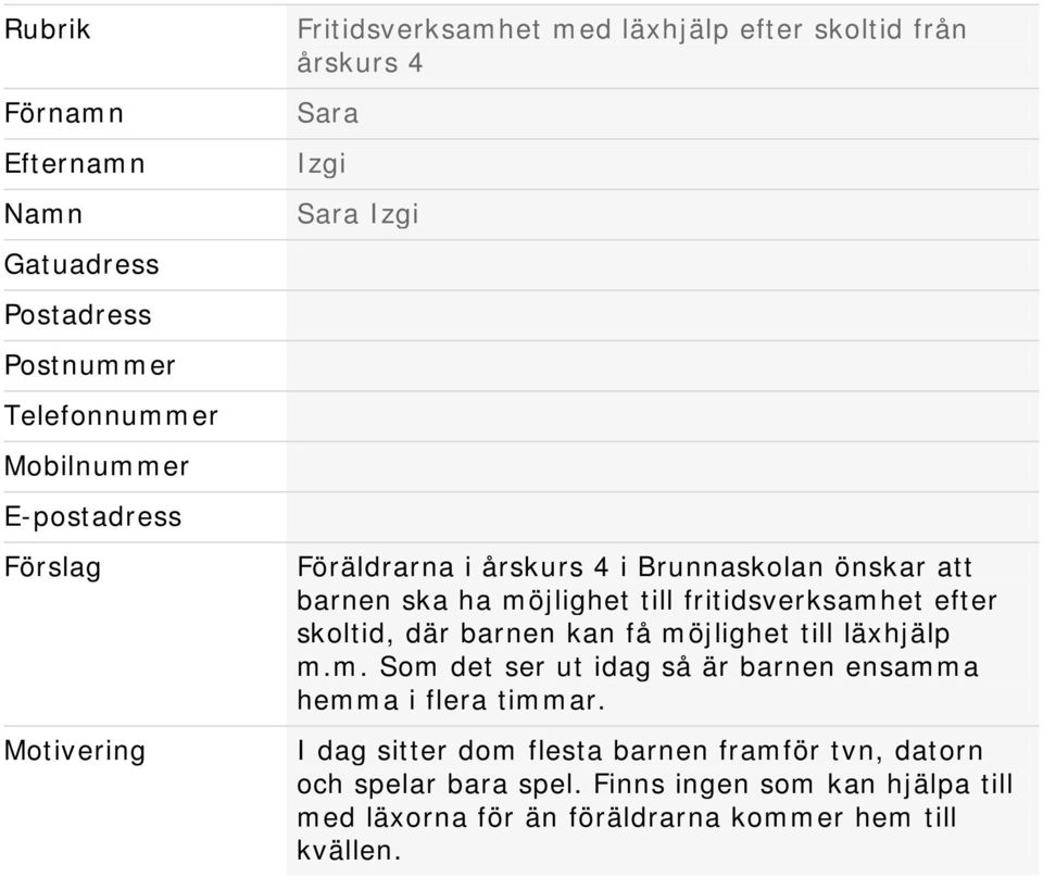 fritidsverksamhet efter skoltid, där barnen kan få möjlighet till läxhjälp m.m. Som det ser ut idag så är barnen ensamma hemma i flera timmar.