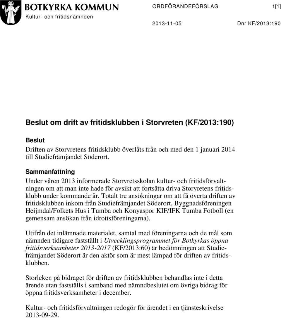 Sammanfattning Under våren 2013 informerade Storvretsskolan kultur- och fritidsförvaltningen om att man inte hade för avsikt att fortsätta driva Storvretens fritidsklubb under kommande år.