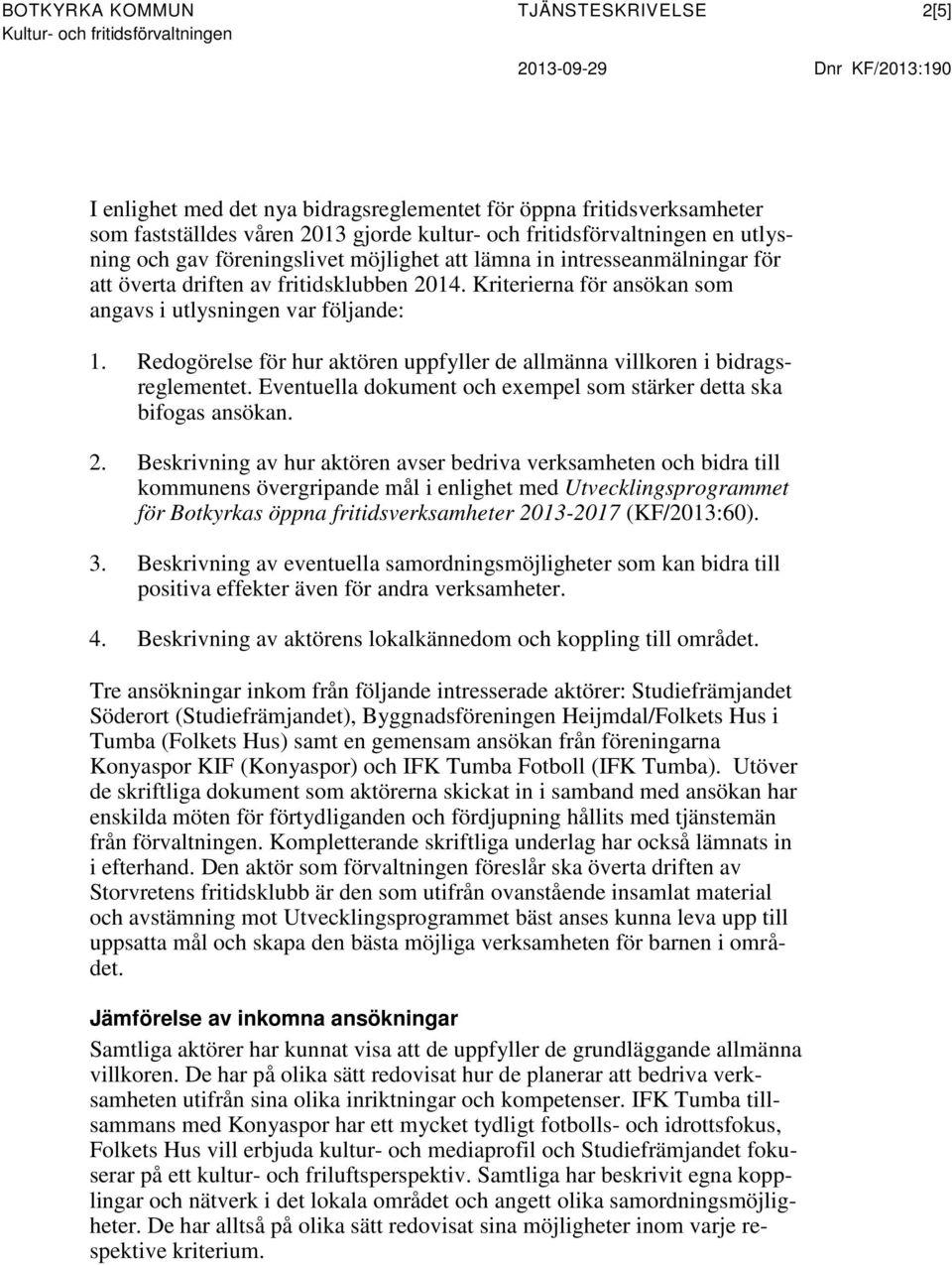 Kriterierna för ansökan som angavs i utlysningen var följande: 1. Redogörelse för hur aktören uppfyller de allmänna villkoren i bidragsreglementet.