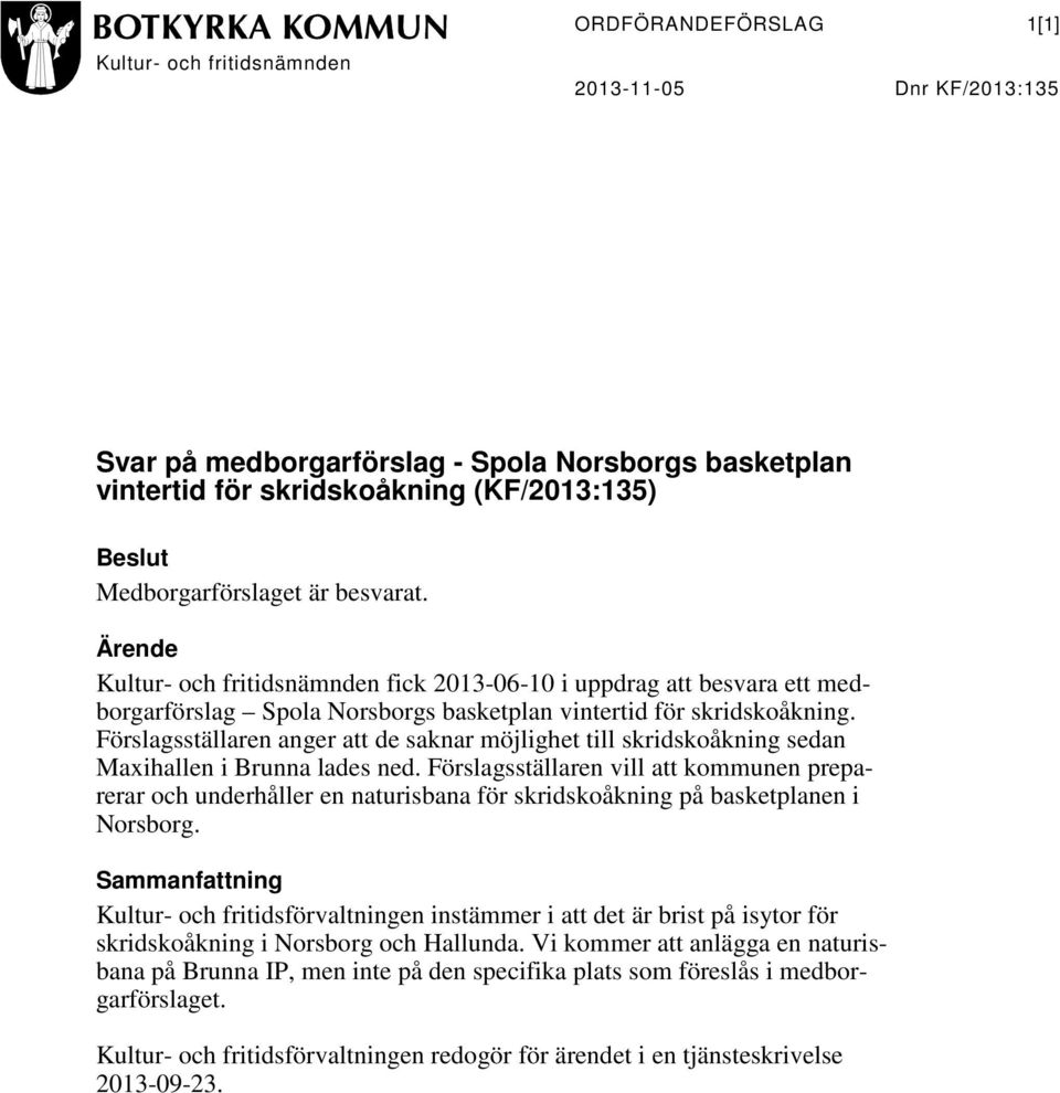 Förslagsställaren anger att de saknar möjlighet till skridskoåkning sedan Maxihallen i Brunna lades ned.