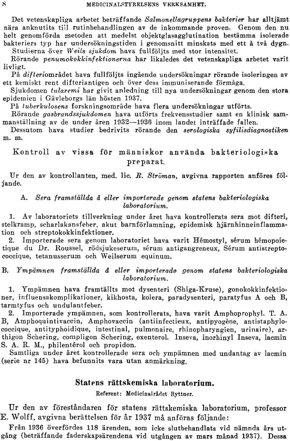 Studierna över Weils sjukdom hava fullföljts med stor intensitet. Rörande penumokokkinfektionema har likaledes det vetenskapliga arbetet varit livligt.