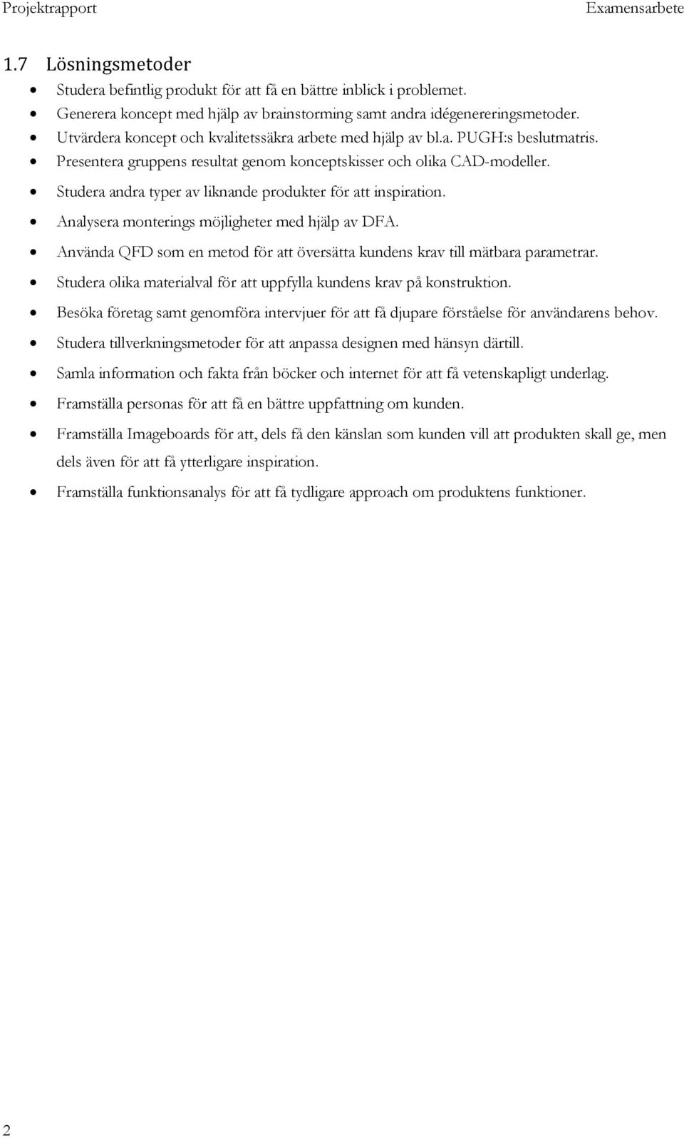 Studera andra typer av liknande produkter för att inspiration. Analysera monterings möjligheter med hjälp av DFA. Använda QFD som en metod för att översätta kundens krav till mätbara parametrar.