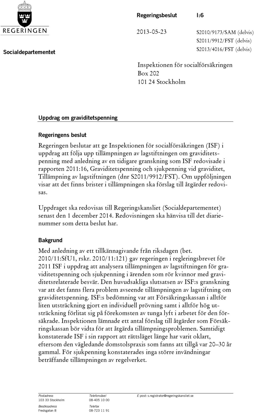 av en tidigare granskning som ISF redovisade i rapporten 2011:16, Graviditetspenning och sjukpenning vid graviditet, Tillämpning av lagstiftningen (dnr S2011/9912/FST).