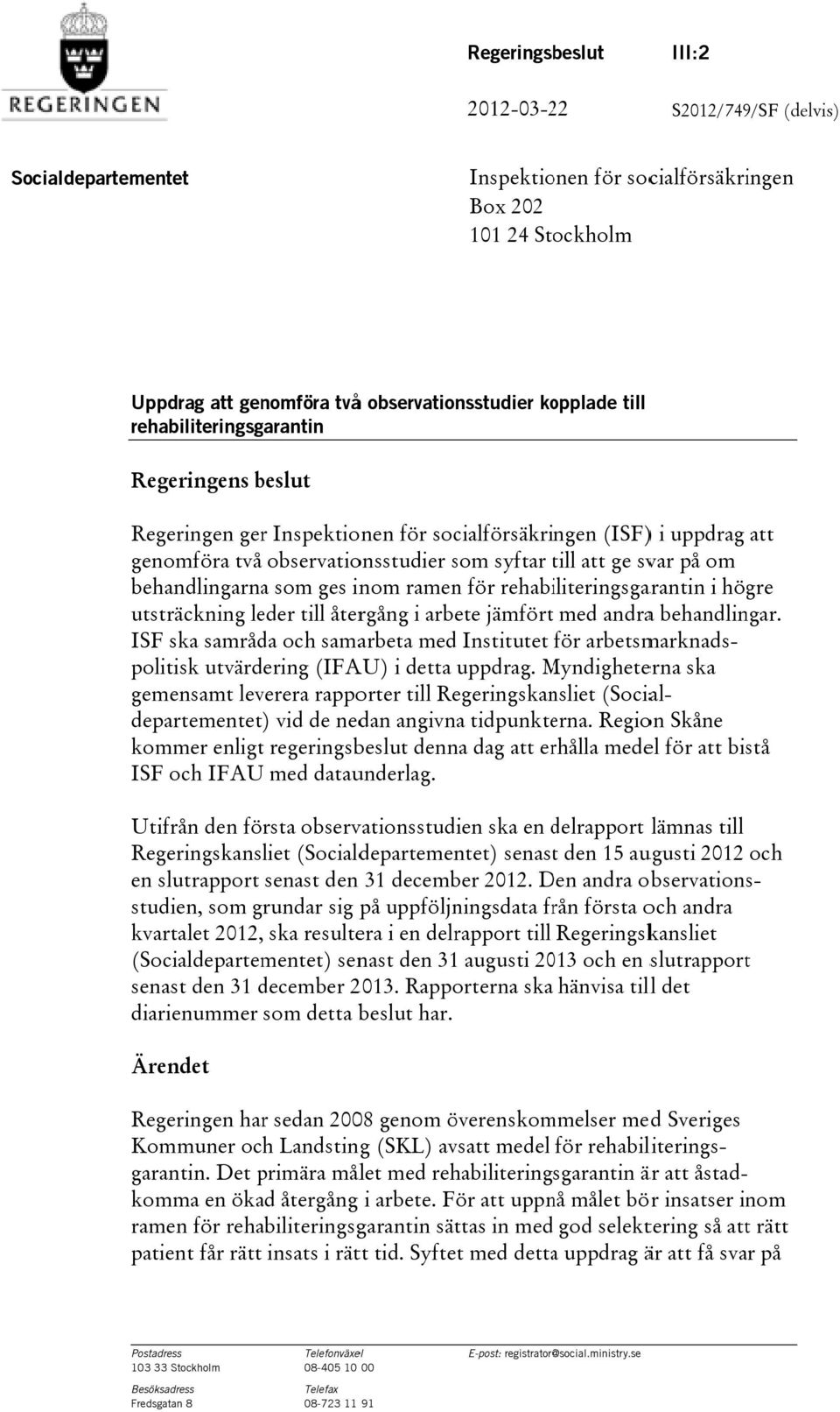 behandlingarnaa som ges inom ramen för rehabiliteringsgarantin i högre utsträckning leder till återgång i arbete jämfört med andraa behandlingar.