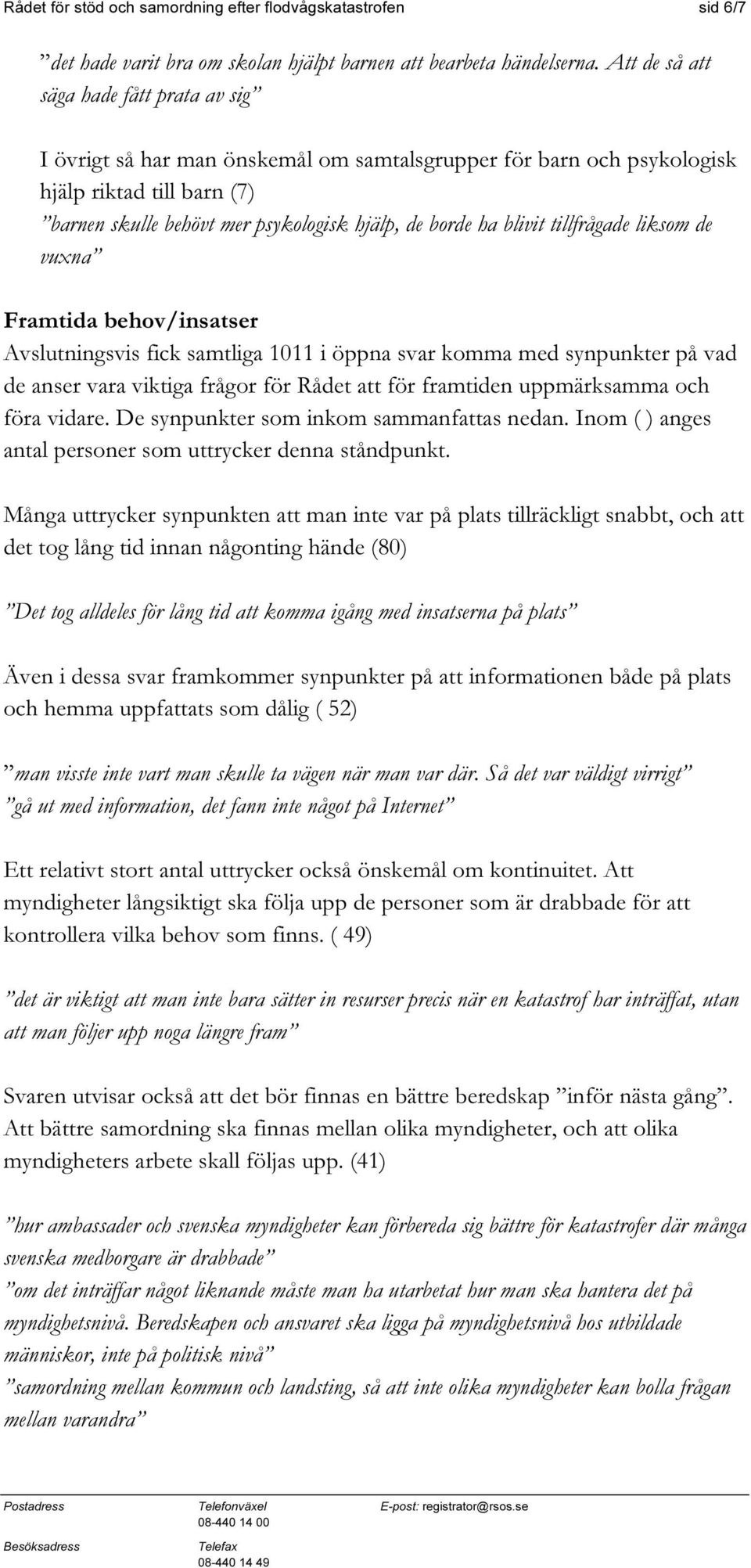 blivit tillfrågade liksom de vuxna Framtida behov/insatser Avslutningsvis fick samtliga 1011 i öppna svar komma med synpunkter på vad de anser vara viktiga frågor för Rådet att för framtiden