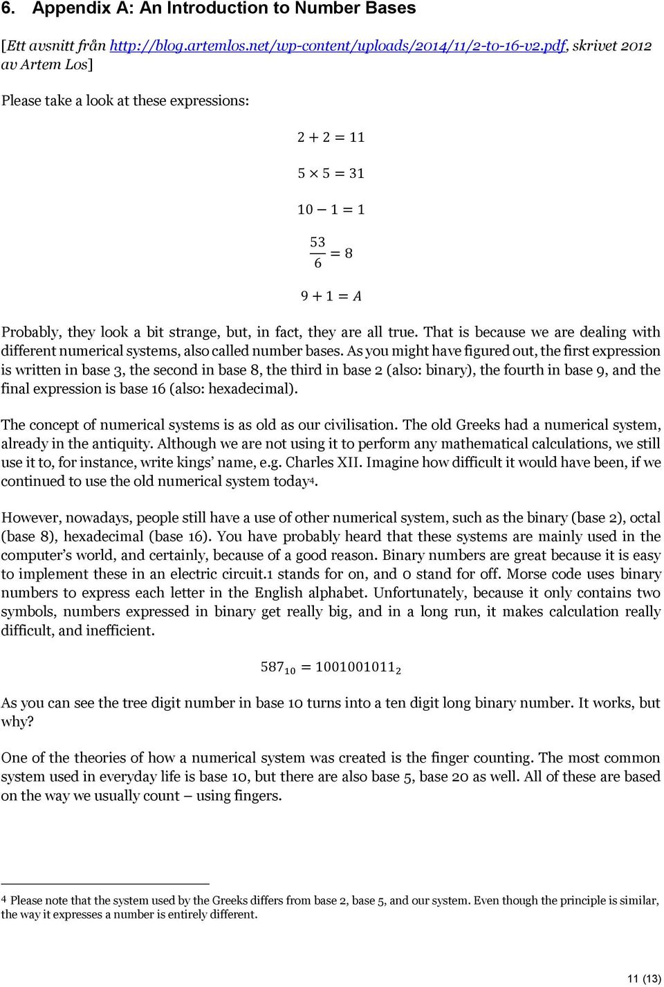 That is because we are dealing with different numerical systems, also called number bases.