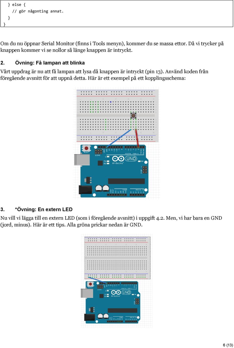 Övning: Få lampan att blinka Vårt uppdrag är nu att få lampan att lysa då knappen är intryckt (pin 13).