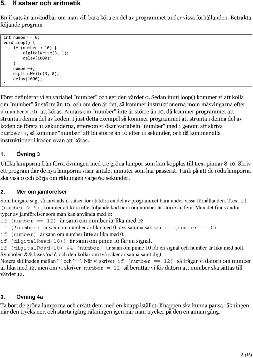 den värdet 0. Sedan inuti loop() kommer vi att kolla om "number" är större än 10, och om den är det, så kommer instruktionerna inom måsvingarna efter if (number > 10) att köras.