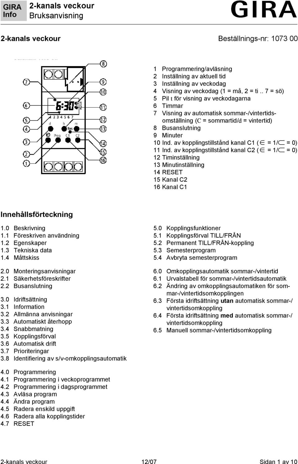 av kopplingstillstånd kanal C1 ( = 1/ = 0) 11 Ind. av kopplingstillstånd kanal C2 ( = 1/ = 0) 12 Timinställning 13 Minutinställning 14 RESET 15 Kanal C2 16 Kanal C1 Innehållsförteckning 1.