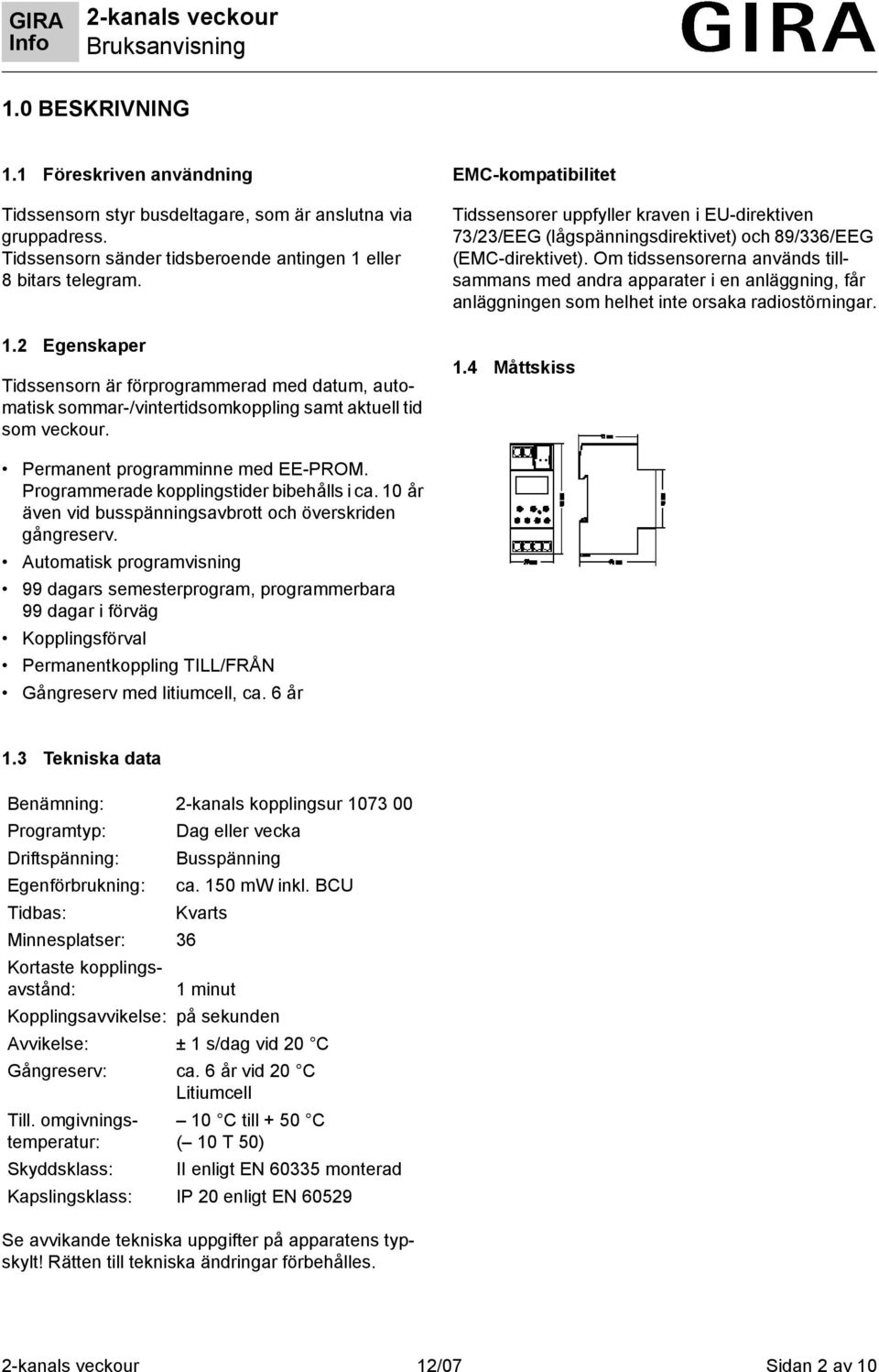 Om tidssensorerna används tillsammans med andra apparater i en anläggning, får anläggningen som helhet inte orsaka radiostörningar. 1.4 Måttskiss Permanent programminne med EE-PROM.