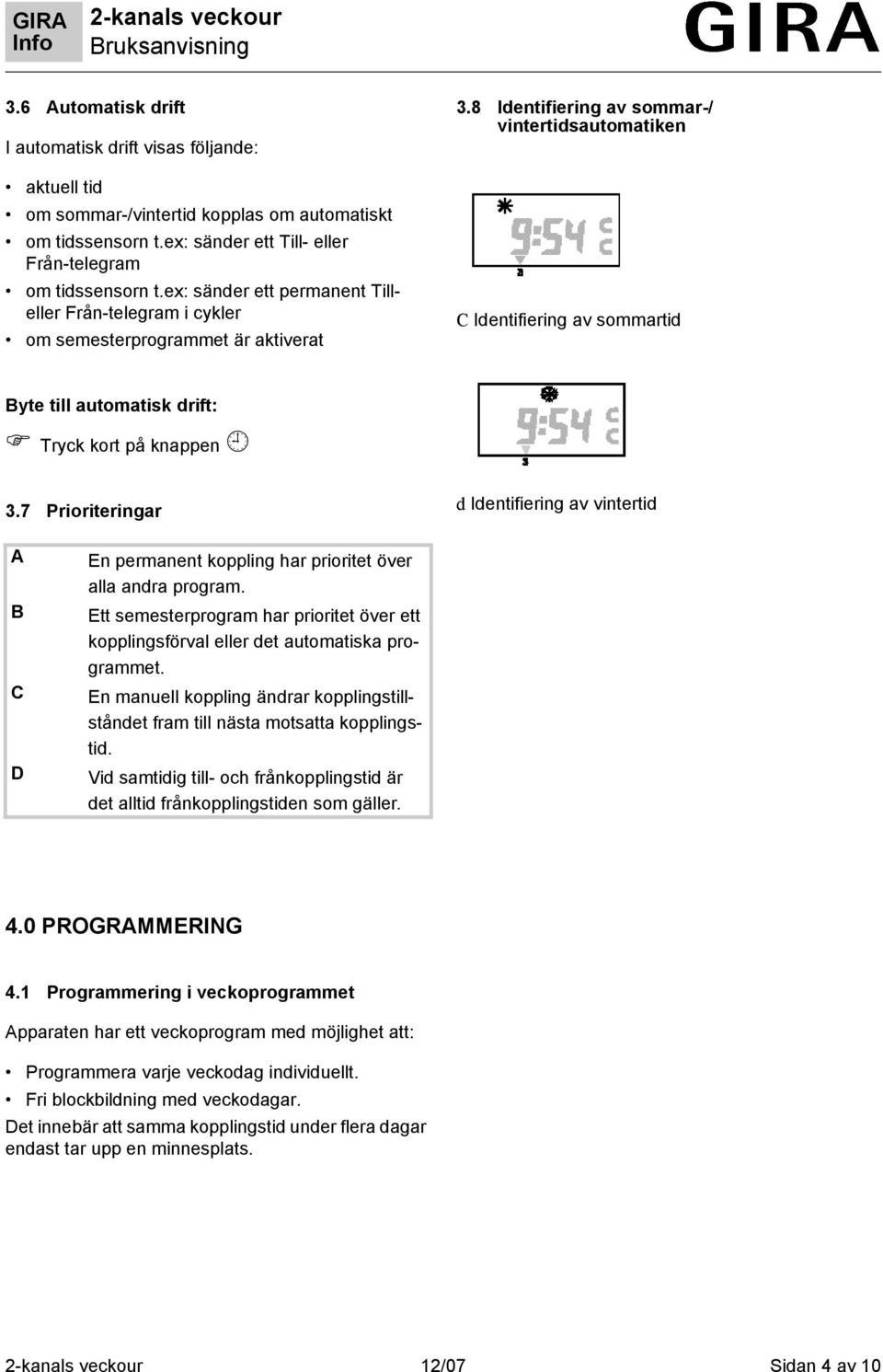 8 Identifiering av sommar-/ vintertidsautomatiken C Identifiering av sommartid Byte till automatisk drift: Tryck kort på knappen 3.