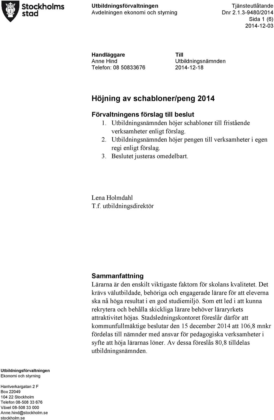 3. Beslutet justeras omedelbart. Lena Holmdahl T.f. utbildningsdirektör Sammanfattning Lärarna är den enskilt viktigaste faktorn för skolans kvalitetet.