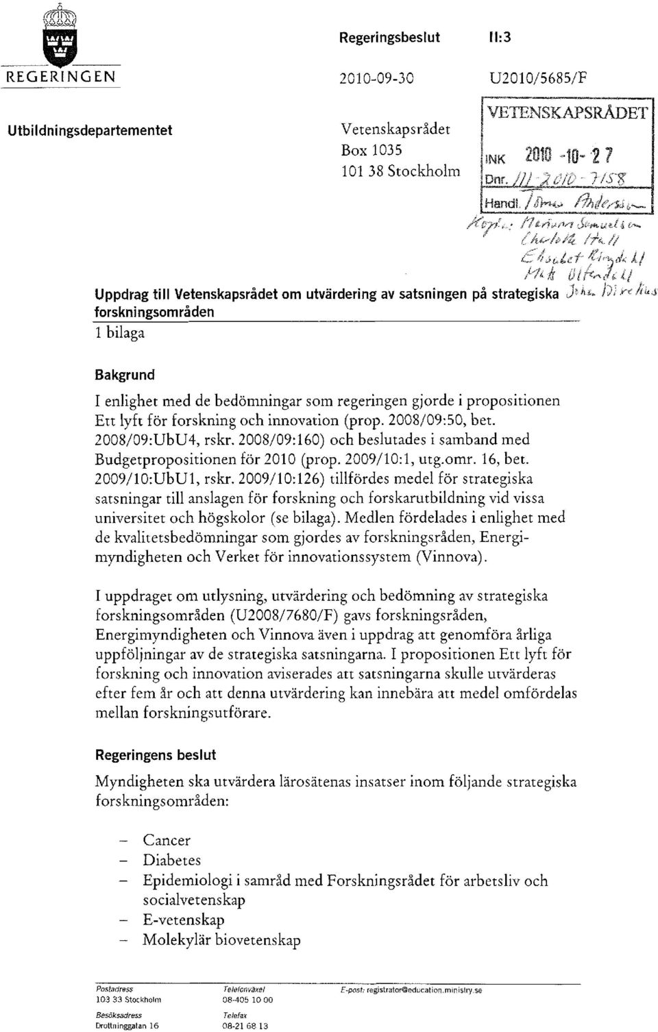 forskning och innovation (prop. 2008/09:50, bet. 2008/09:UbU4, rskr. 2008/09:160) och beslutades i samband med Budgetpropositionen för 2010 (prop. 2009/10:1, utg.omr. 16, bet. 2009/10:UbUl, rskr.