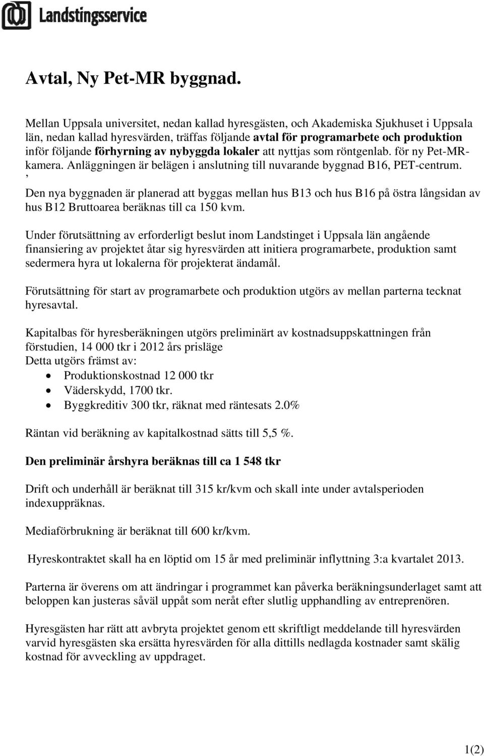 förhyrning av nybyggda lokaler nyttjas som röntgenlab. för ny Pet-MRkamera. Anläggningen är belägen i anslutning till nuvarande byggnad B16, PET-centrum.