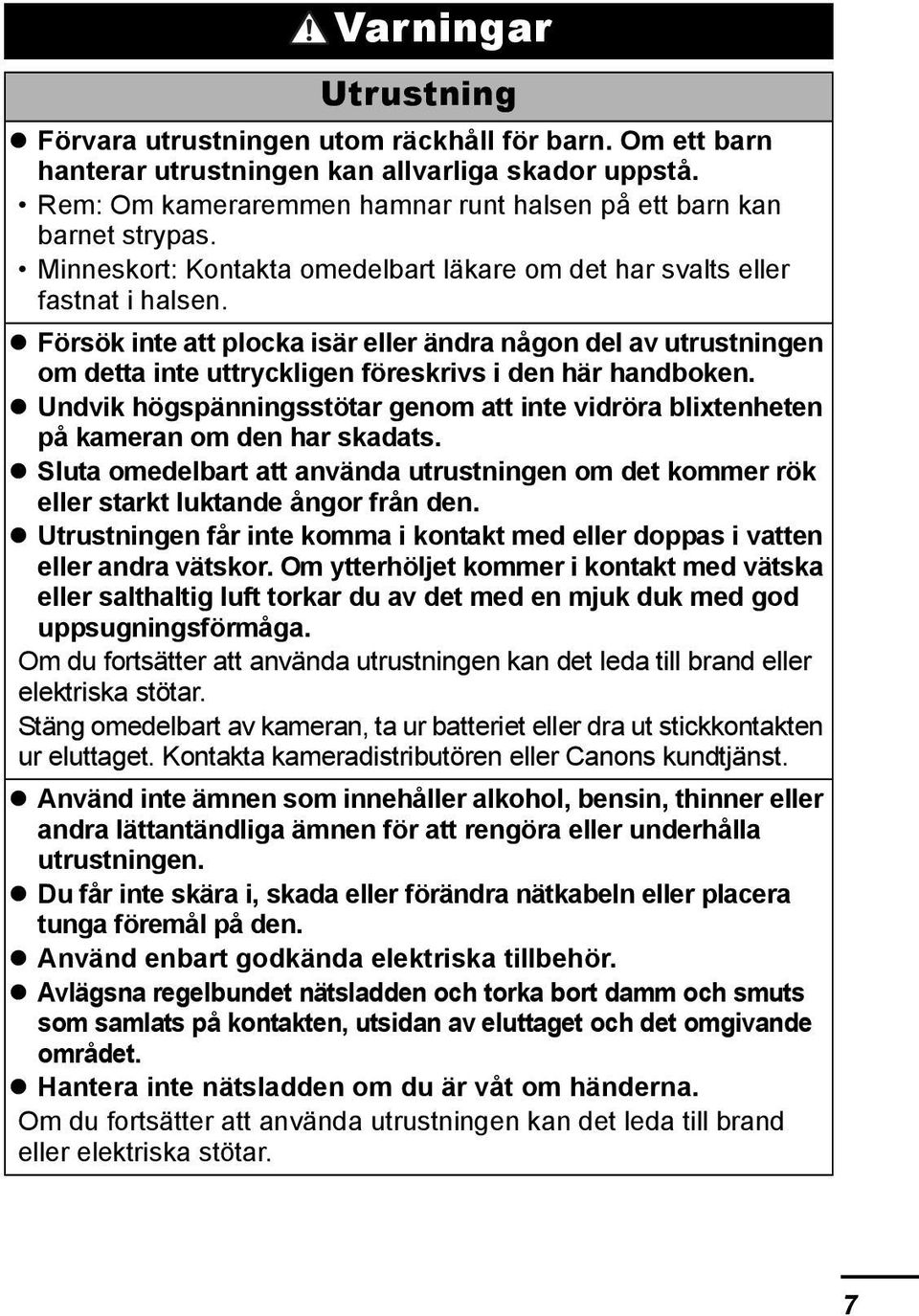 Försök inte att plocka isär eller ändra någon del av utrustningen om detta inte uttryckligen föreskrivs i den här handboken.