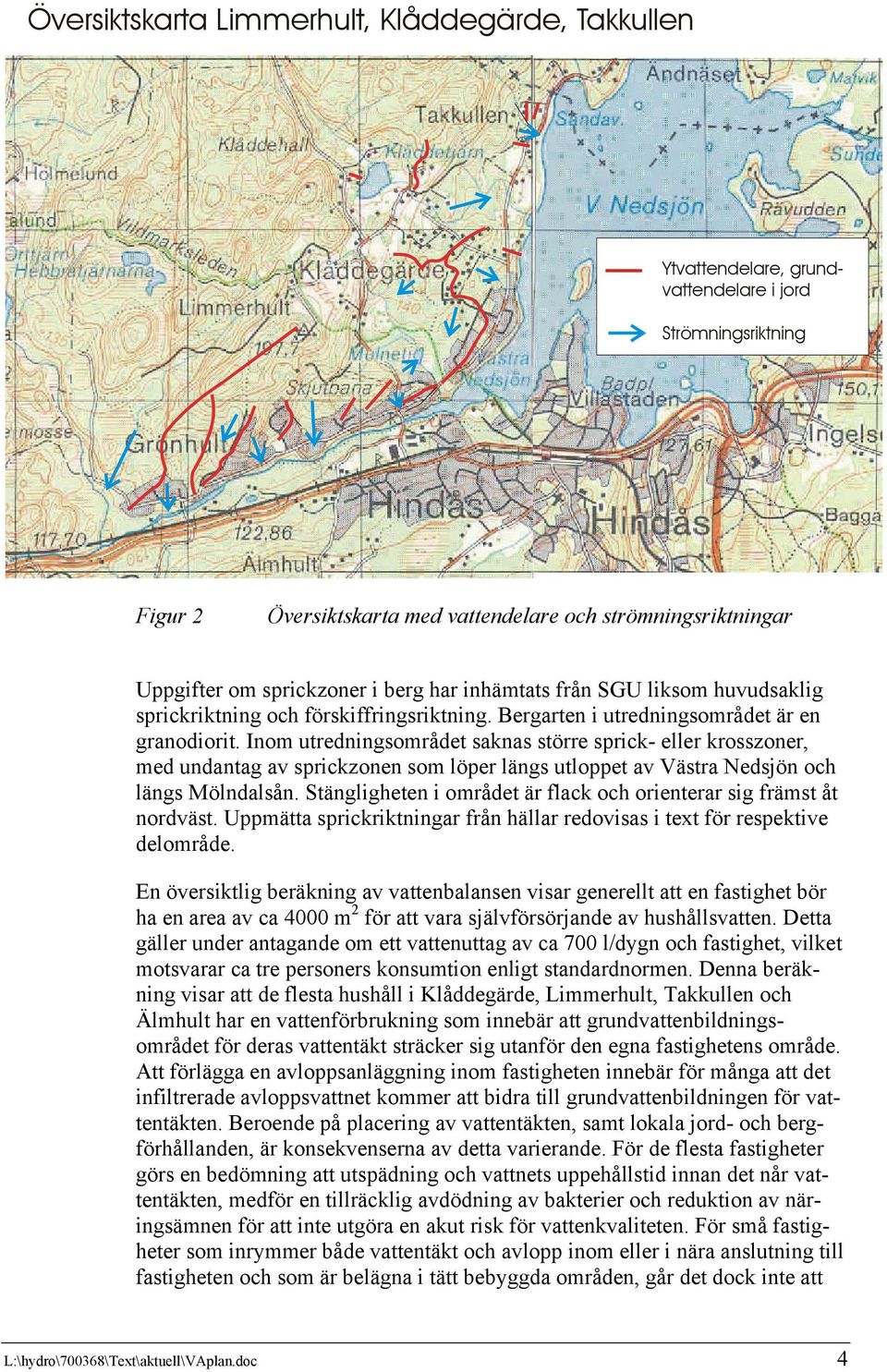 Inom utredningsområdet saknas större sprick- eller krosszoner, med undantag av sprickzonen som löper längs utloppet av Västra Nedsjön och längs Mölndalsån.