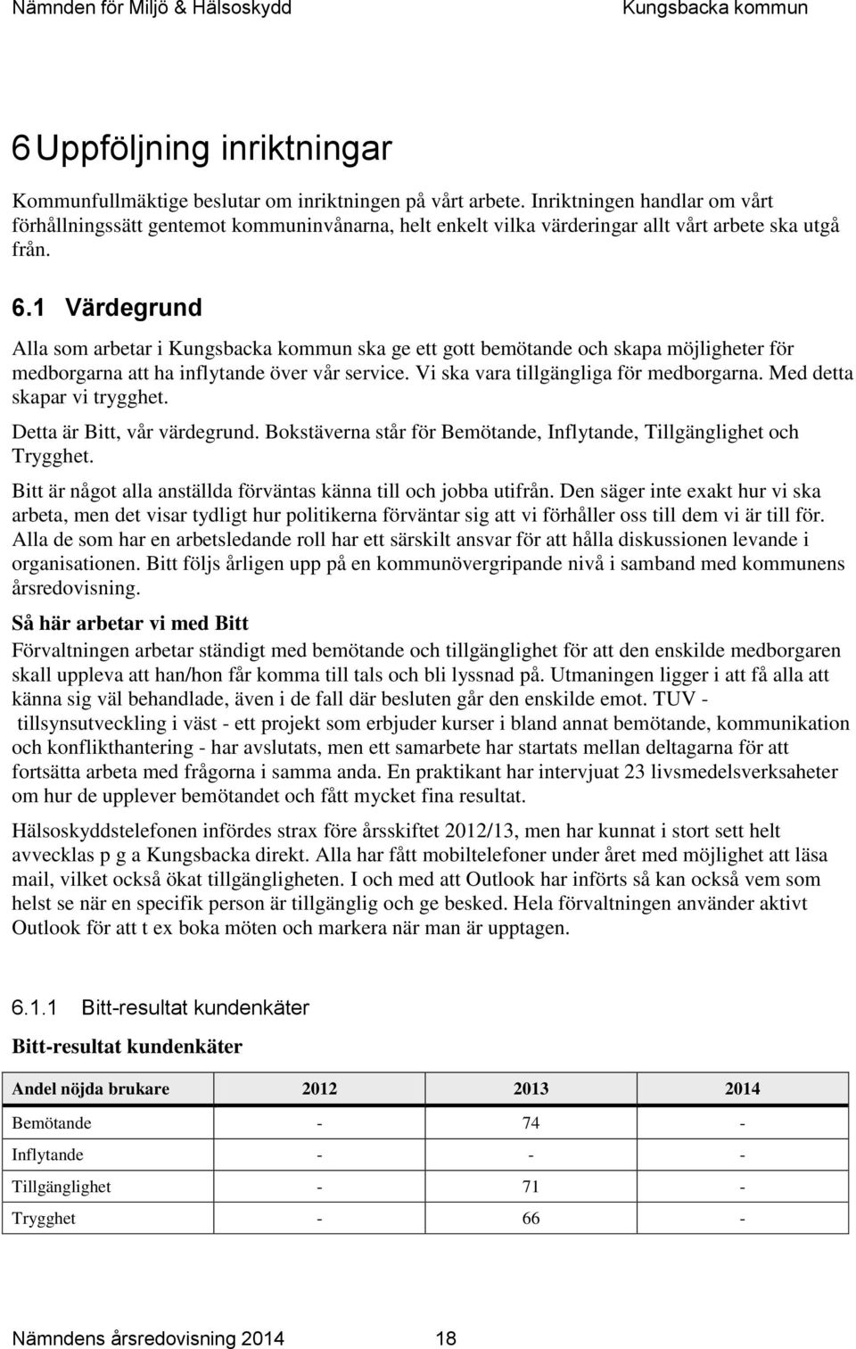 1 Värdegrund Alla som arbetar i ska ge ett gott bemötande och skapa möjligheter för medborgarna att ha inflytande över vår service. Vi ska vara tillgängliga för medborgarna.