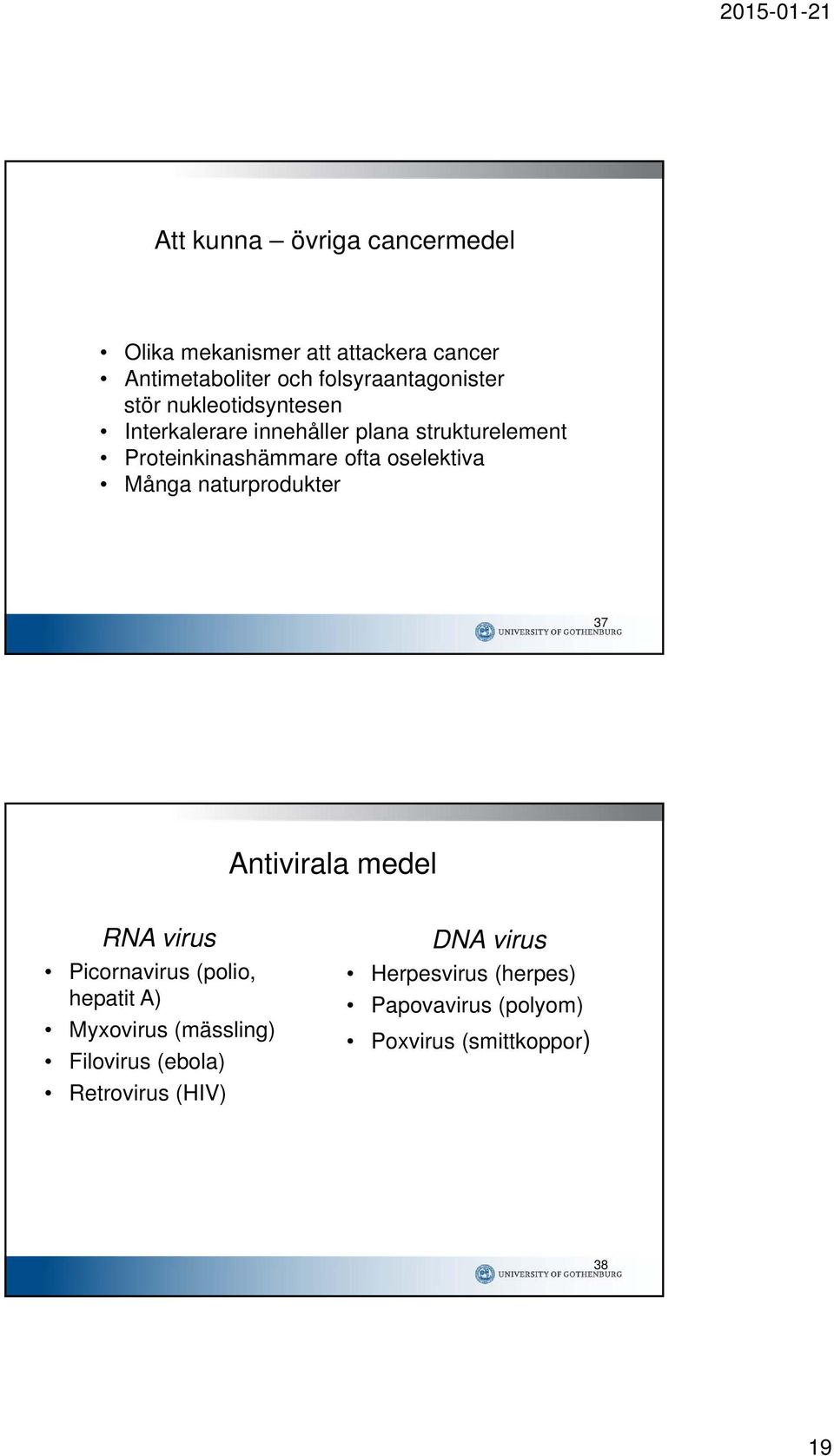 Många naturprodukter 37 Antivirala medel RNA virus Picornavirus (polio, hepatit A) Myxovirus (mässling)