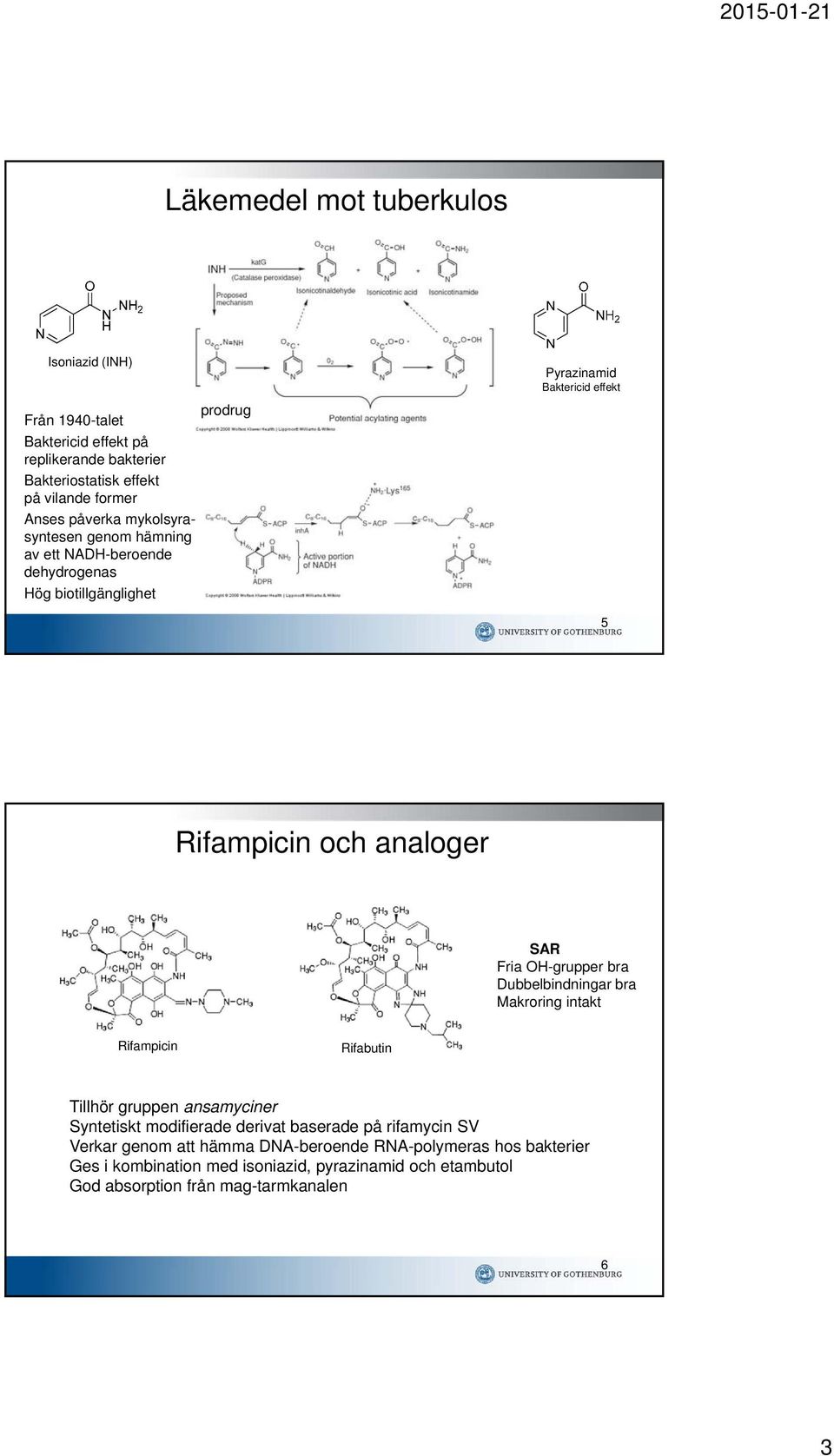 Fria OH-grupper bra Dubbelbindningar bra Makroring intakt Rifampicin Rifabutin Tillhör gruppen ansamyciner Syntetiskt modifierade derivat baserade på rifamycin