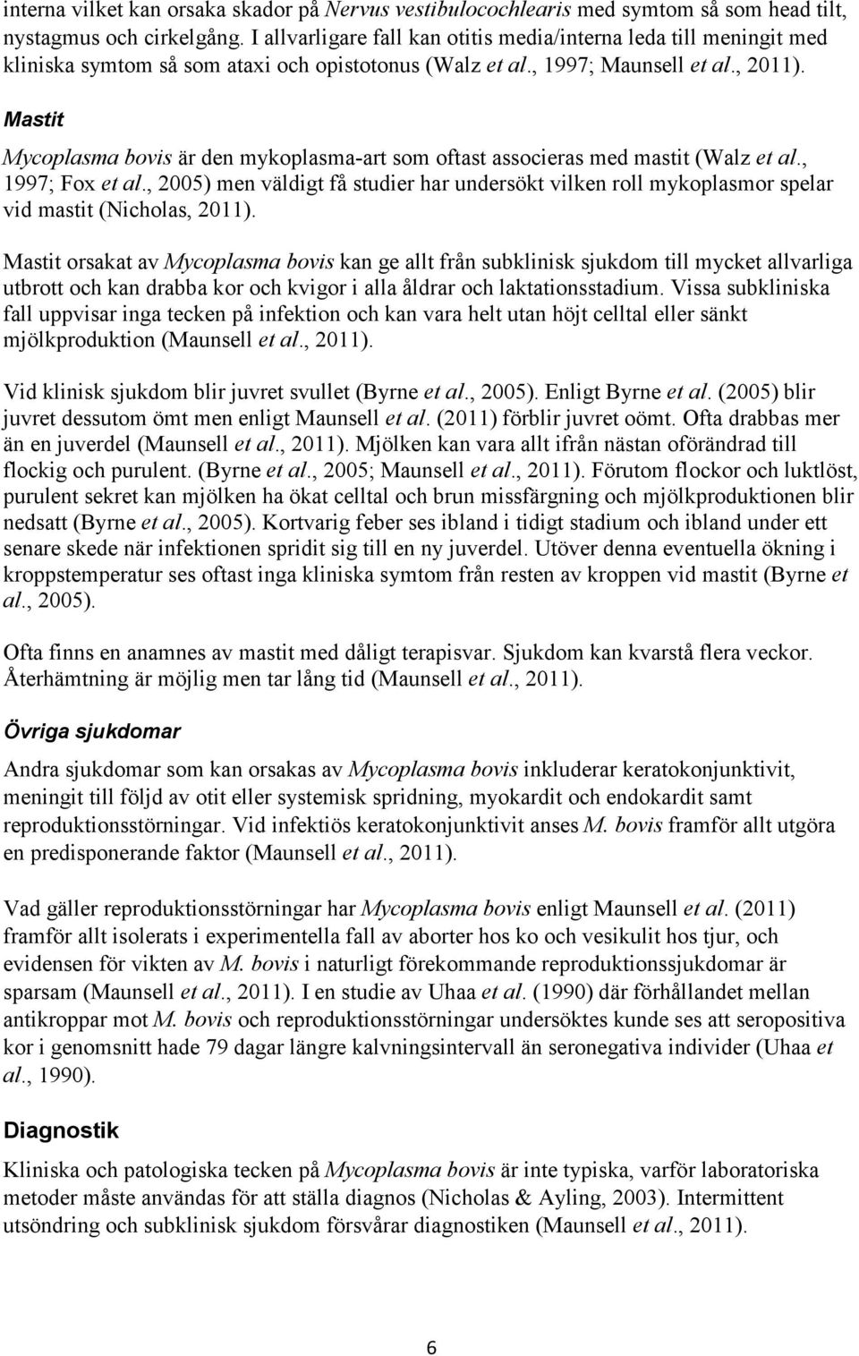 Mastit Mycoplasma bovis är den mykoplasma-art som oftast associeras med mastit (Walz et al., 1997; Fox et al.