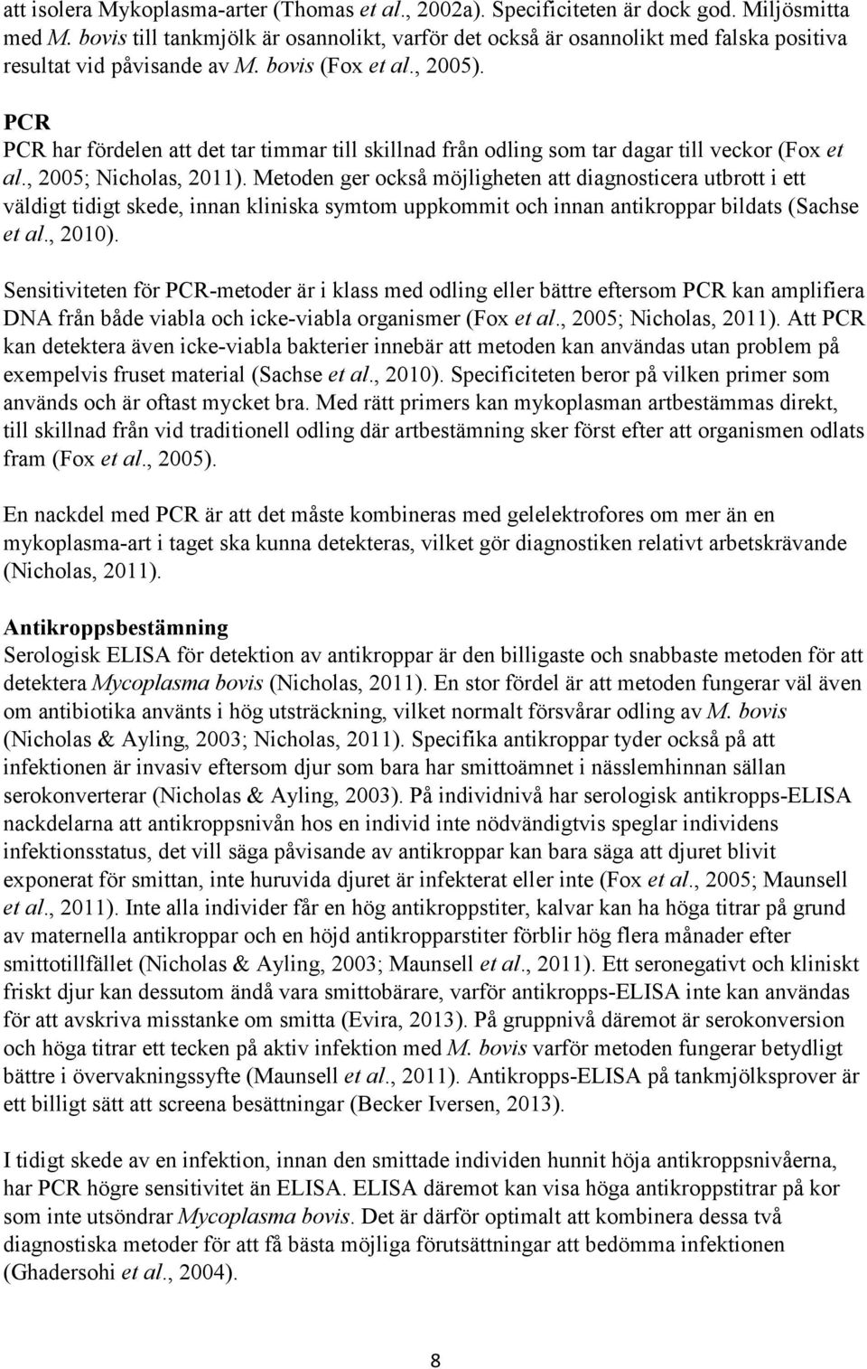 PCR PCR har fördelen att det tar timmar till skillnad från odling som tar dagar till veckor (Fox et al., 2005; Nicholas, 2011).