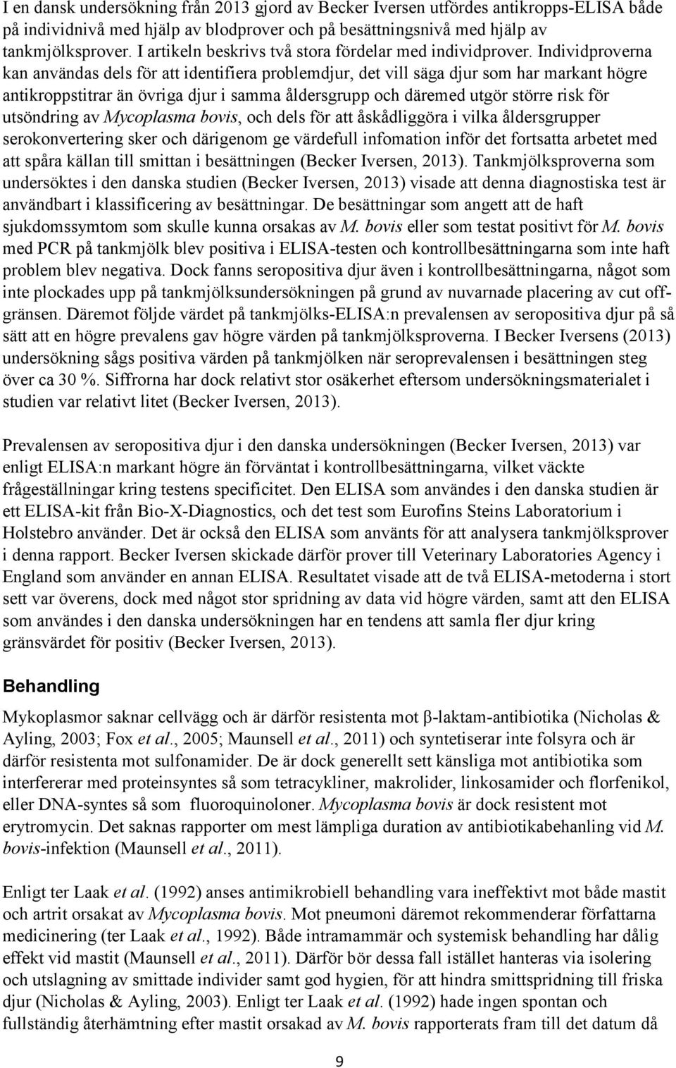 Individproverna kan användas dels för att identifiera problemdjur, det vill säga djur som har markant högre antikroppstitrar än övriga djur i samma åldersgrupp och däremed utgör större risk för