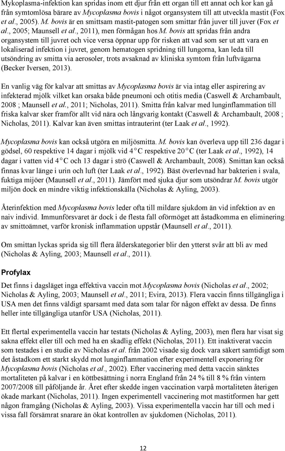 bovis att spridas från andra organsystem till juvret och vice versa öppnar upp för risken att vad som ser ut att vara en lokaliserad infektion i juvret, genom hematogen spridning till lungorna, kan