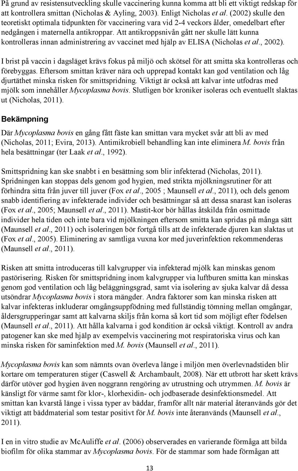 Att antikroppsnivån gått ner skulle lätt kunna kontrolleras innan administrering av vaccinet med hjälp av ELISA (Nicholas et al., 2002).