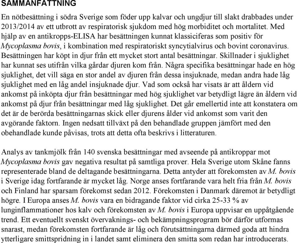 Besättningen har köpt in djur från ett mycket stort antal besättningar. Skillnader i sjuklighet har kunnat ses utifrån vilka gårdar djuren kom från.