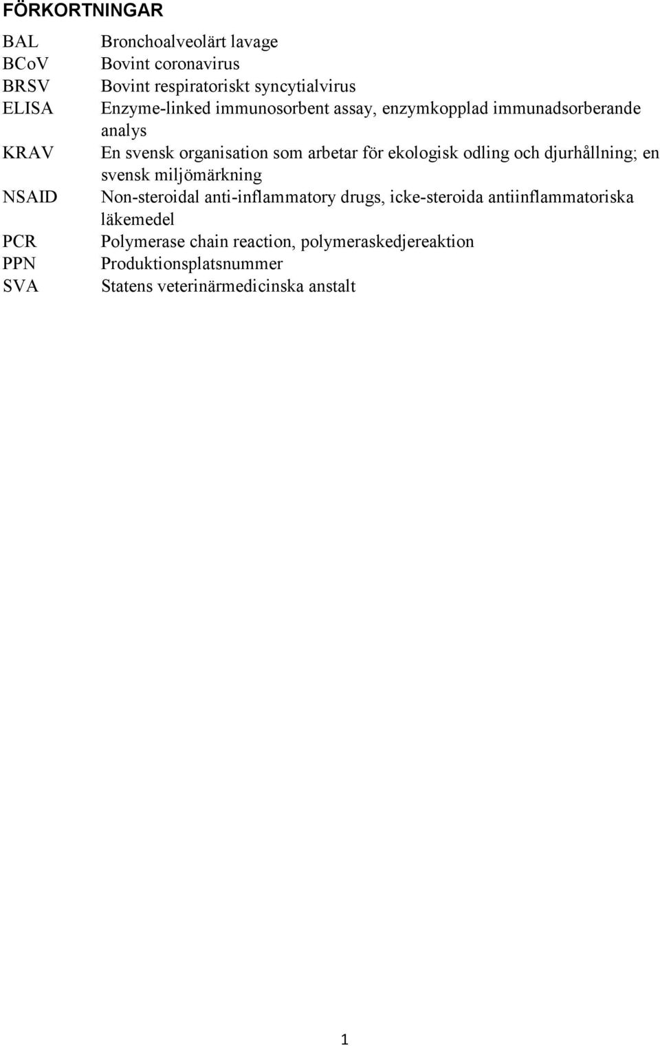 ekologisk odling och djurhållning; en svensk miljömärkning NSAID Non-steroidal anti-inflammatory drugs, icke-steroida