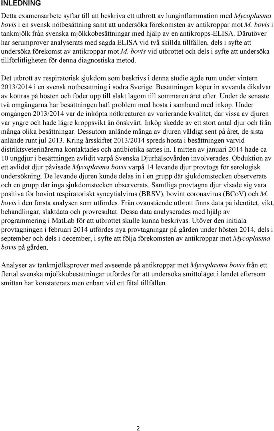 Därutöver har serumprover analyserats med sagda ELISA vid två skillda tillfällen, dels i syfte att undersöka förekomst av antikroppar mot M.