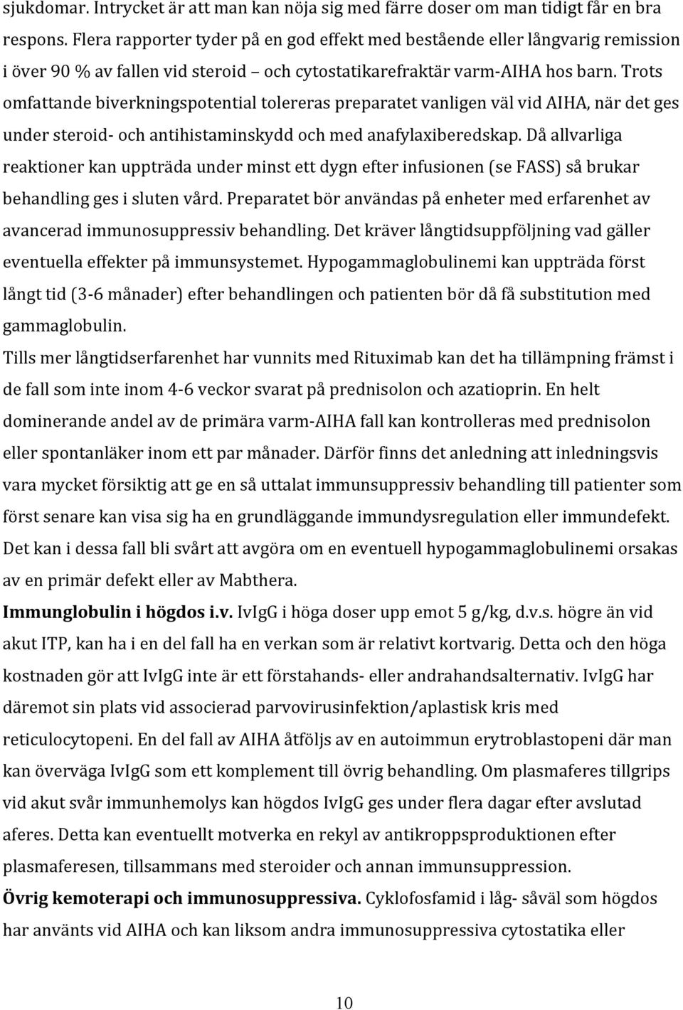 Trots omfattandebiverkningspotentialtolereraspreparatetvanligenvälvidaiha,närdetges understeroid ochantihistaminskyddochmedanafylaxiberedskap.