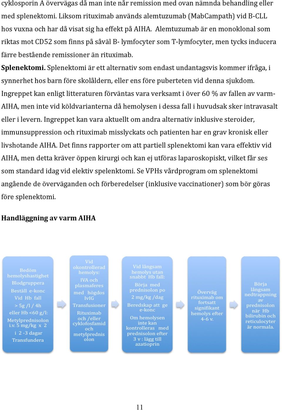 Splenektomiärettalternativsomendastundantagsviskommerifråga,i synnerhethosbarnföreskolåldern,ellerensförepubertetenviddennasjukdom.