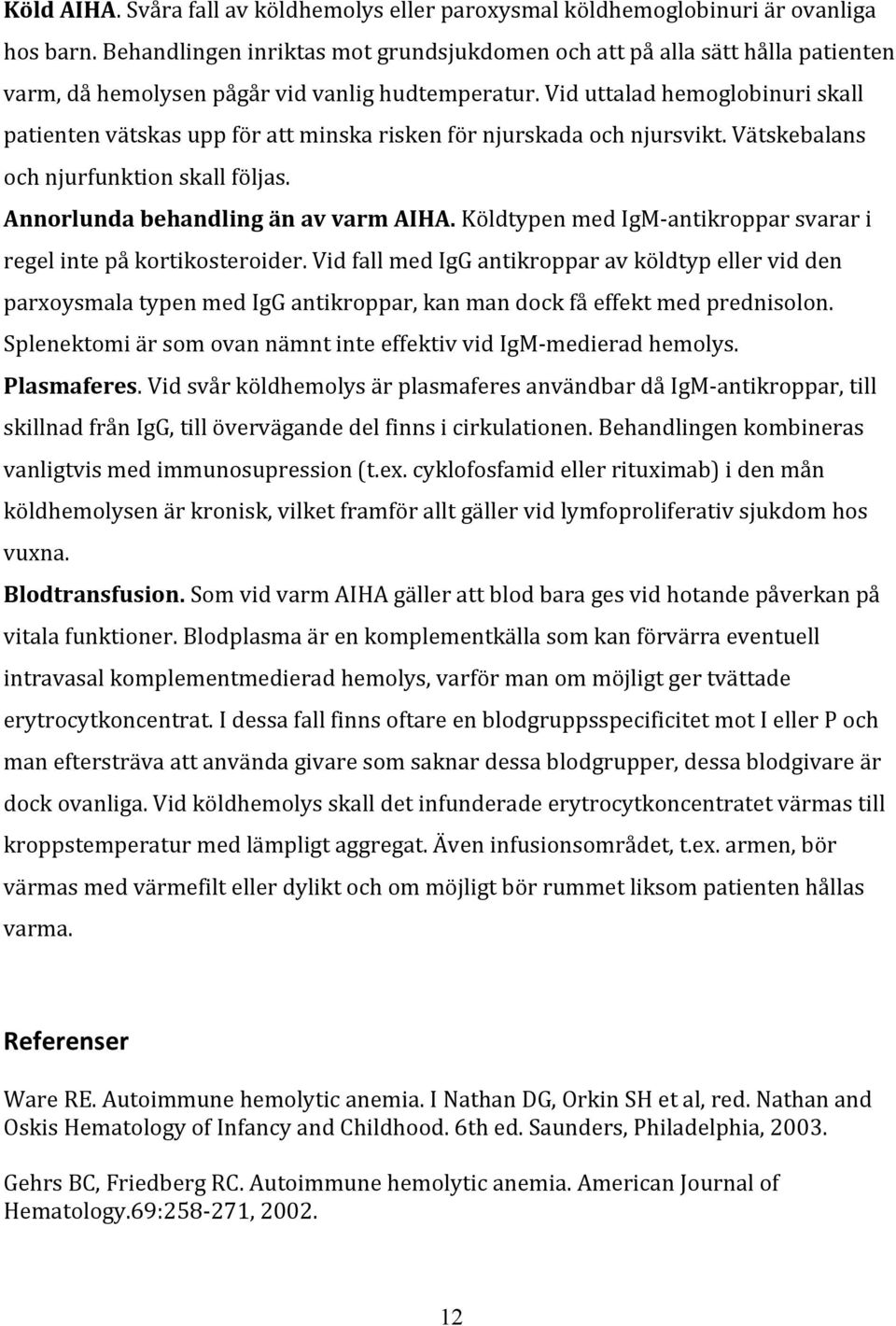 KöldtypenmedIgM antikropparsvarari regelintepåkortikosteroider.vidfallmediggantikropparavköldtypellervidden parxoysmalatypenmediggantikroppar,kanmandockfåeffektmedprednisolon.