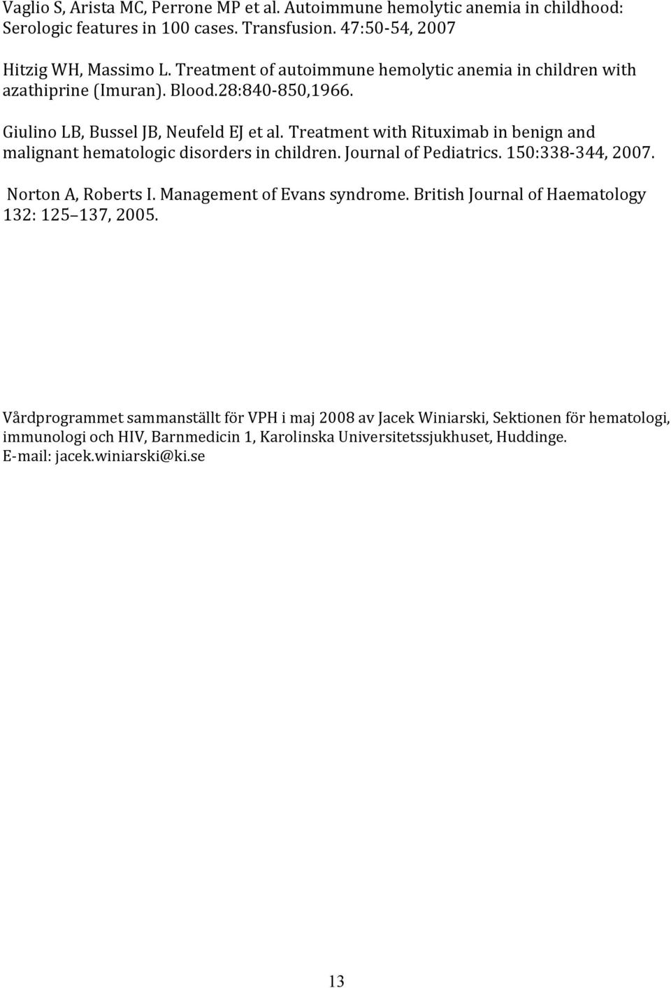 TreatmentwithRituximabinbenignand malignanthematologicdisordersinchildren.journalofpediatrics.150:338 344,2007. NortonA,RobertsI.ManagementofEvanssyndrome.