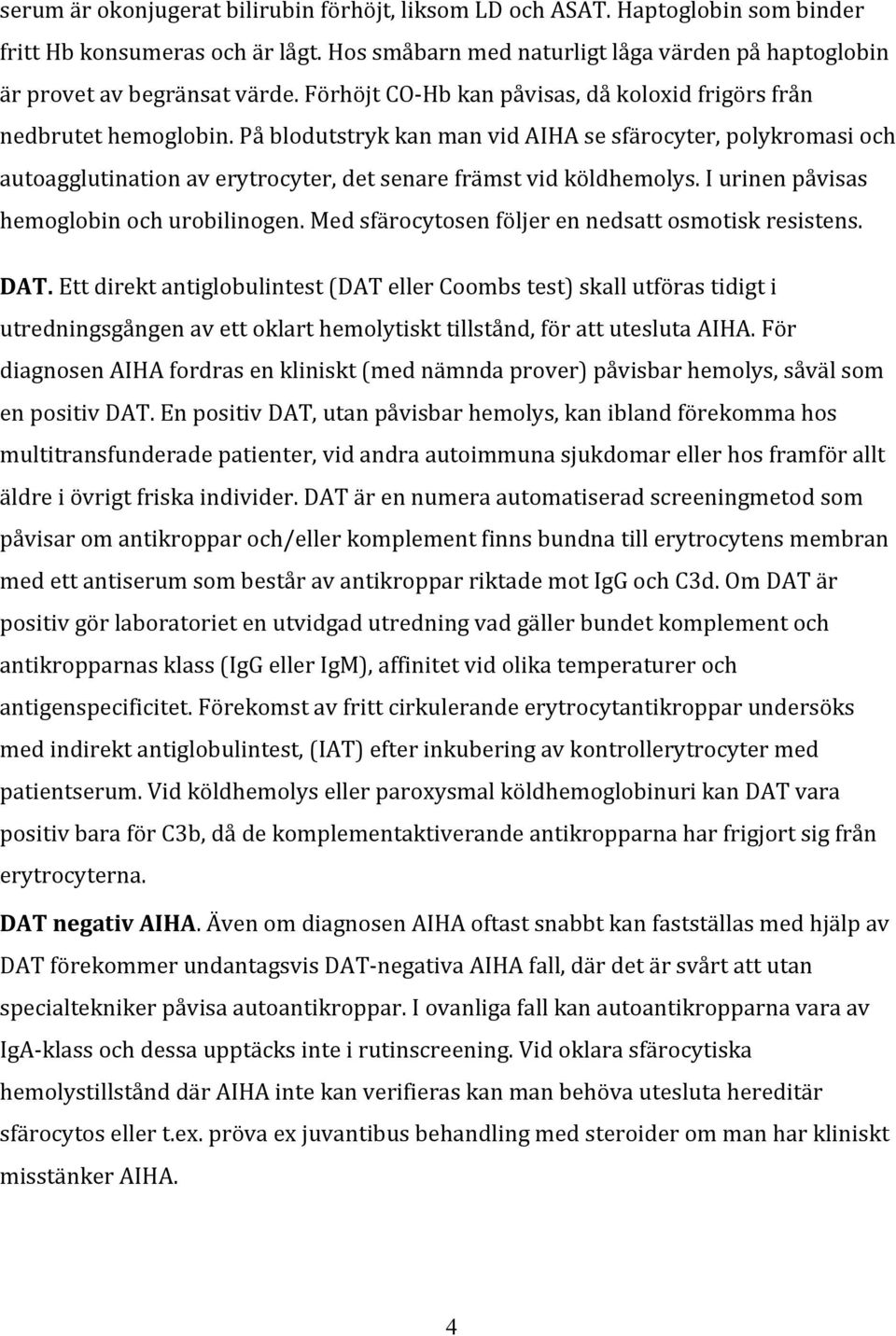 iurinenpåvisas hemoglobinochurobilinogen.medsfärocytosenföljerennedsattosmotiskresistens. DAT.