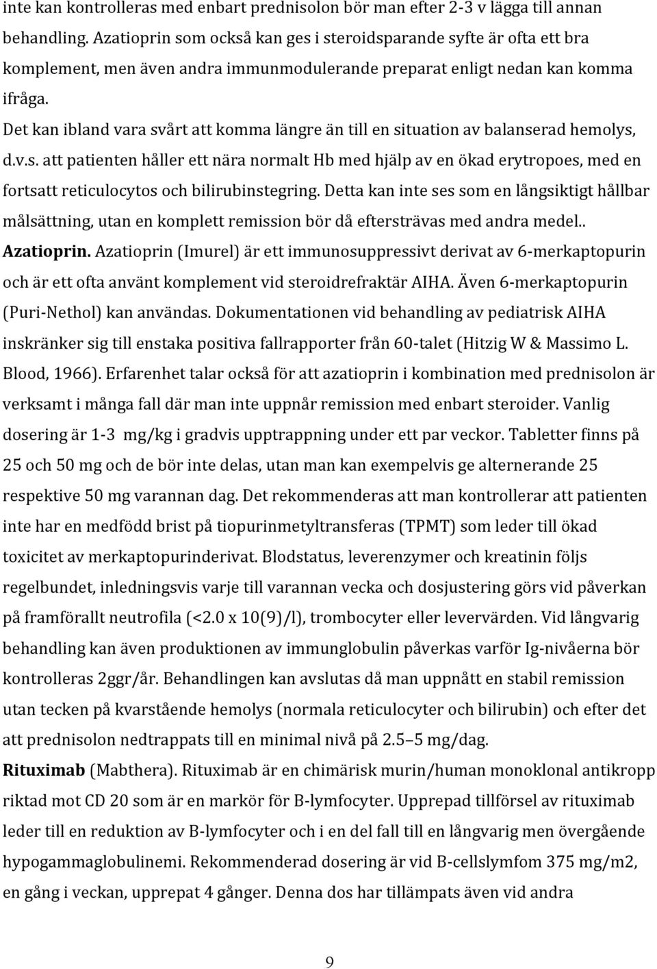 Detkaniblandvarasvårtattkommalängreäntillensituationavbalanseradhemolys, d.v.s.attpatientenhållerettnäranormalthbmedhjälpavenökaderytropoes,meden fortsattreticulocytosochbilirubinstegring.